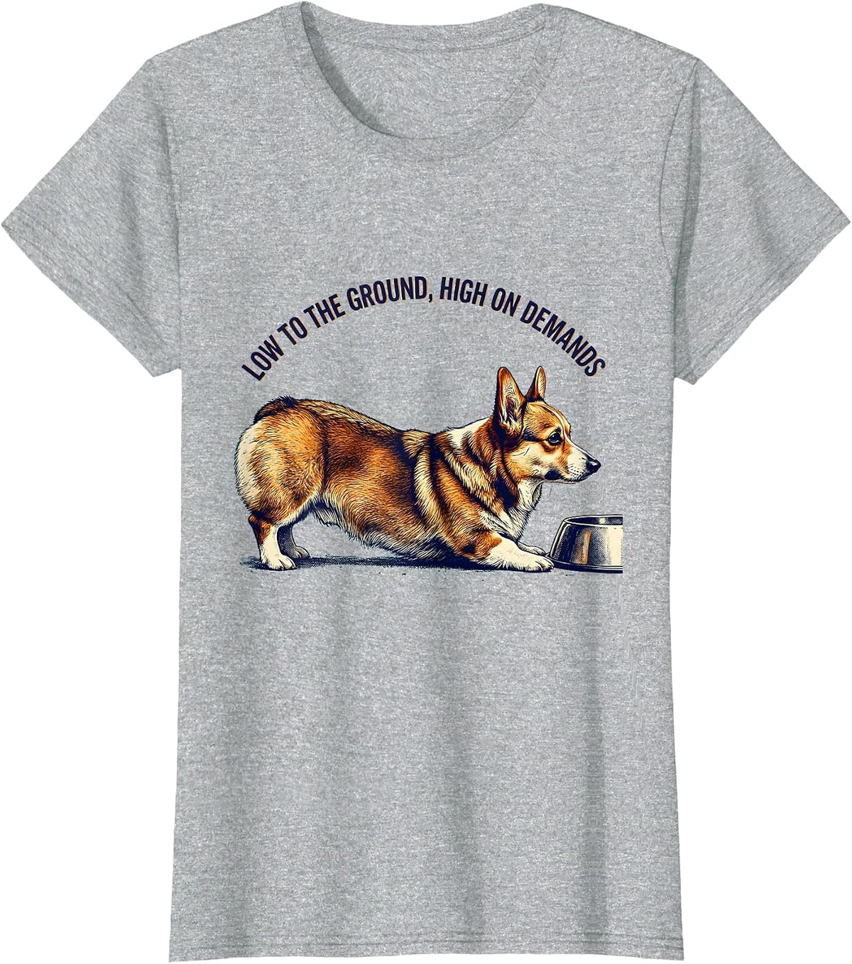 Women's Low To The Ground, High On Demands Funny Corgi Dog Lover T-Shirt - Heather Grey