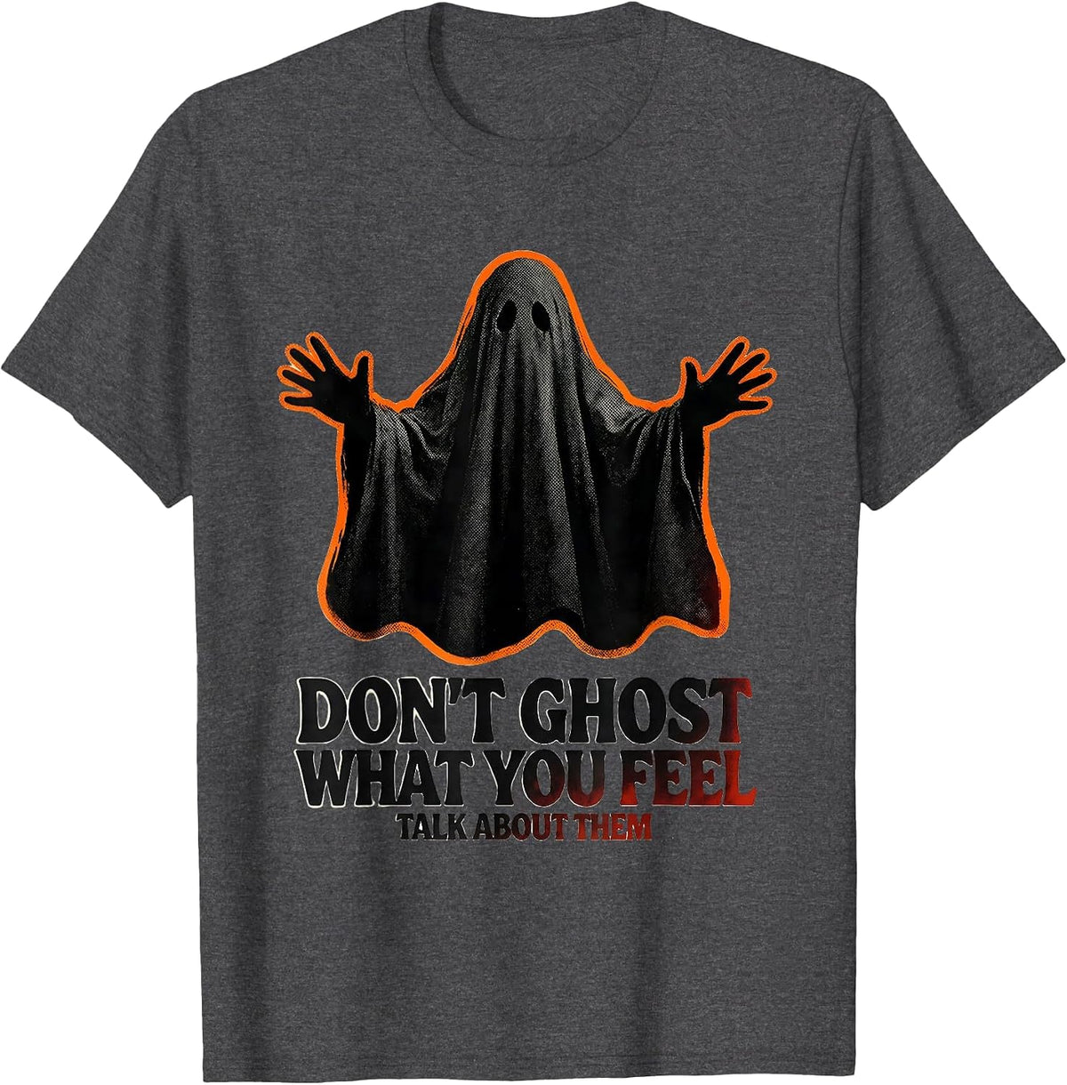 Don't Ghost What You Feel Talk About Them Mental Health T-Shirt - Dark Heather Grey