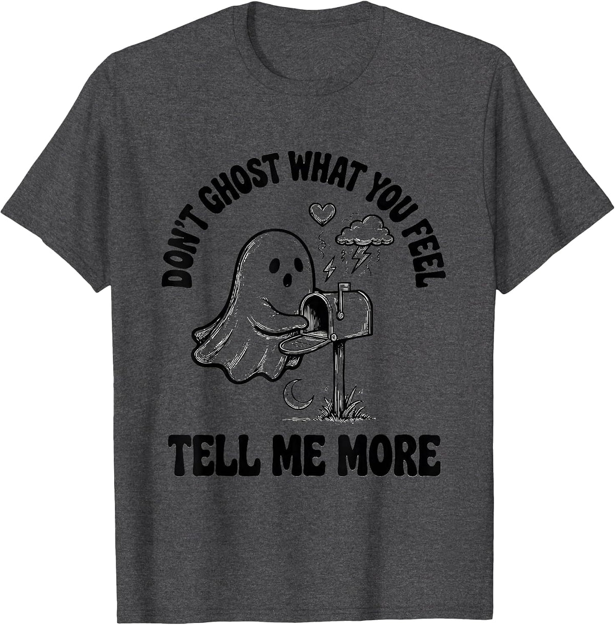 Don't Ghost What You Feel Tell Me More Halloween T-Shirt - Dark Heather Grey
