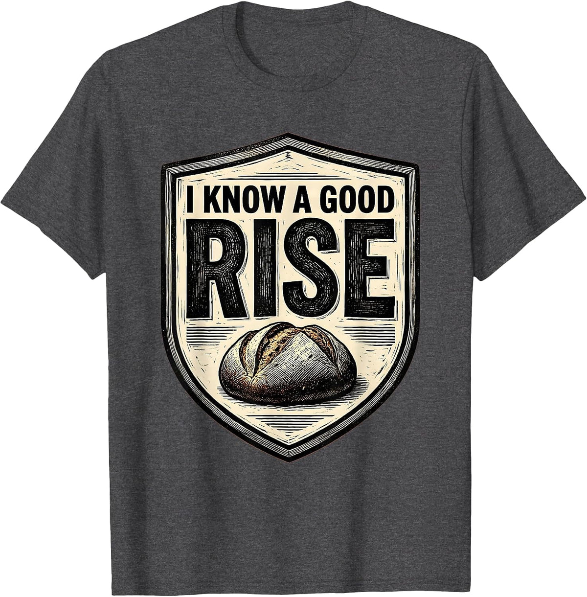 I Know A Good Rise Funny Baker Bread Lover Sourdough Humor T-Shirt - Dark Heather Grey