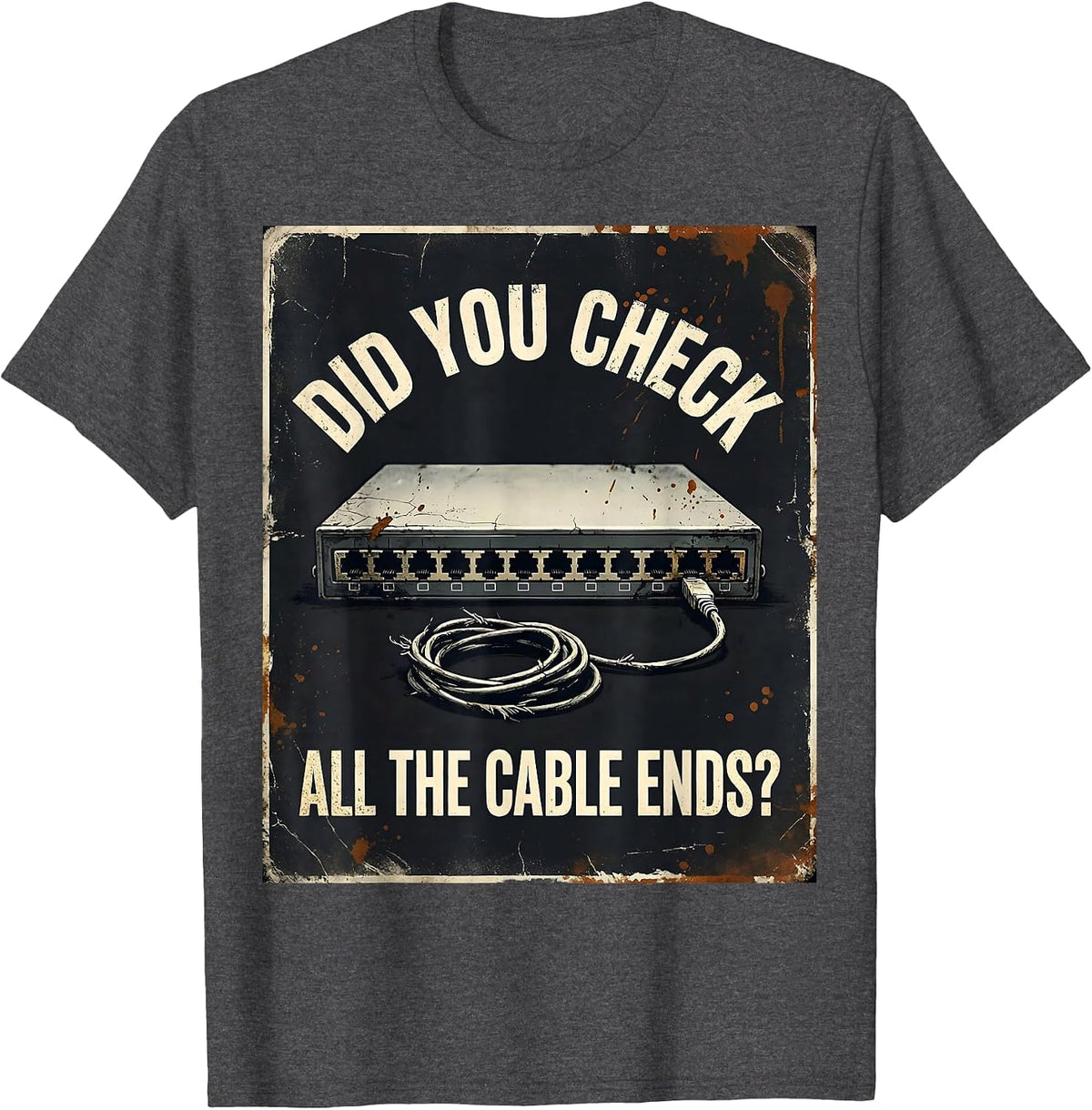 Did You Check All The Cable Ends Funny IT Tech Support Gift T-Shirt - Dark Heather Grey