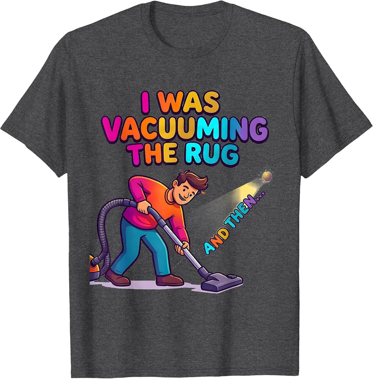 I Was Vacuuming The Rug And Then— Funny ADHD Humor T-Shirt - Dark Heather Grey