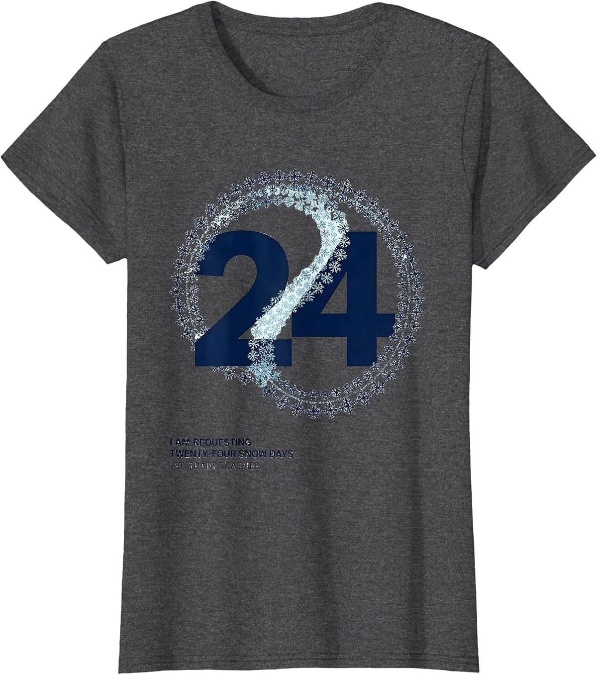 Women's I Am Requesting Twenty-Four Snow Days, 1st Grade Teacher T-Shirt - Dark Heather Grey