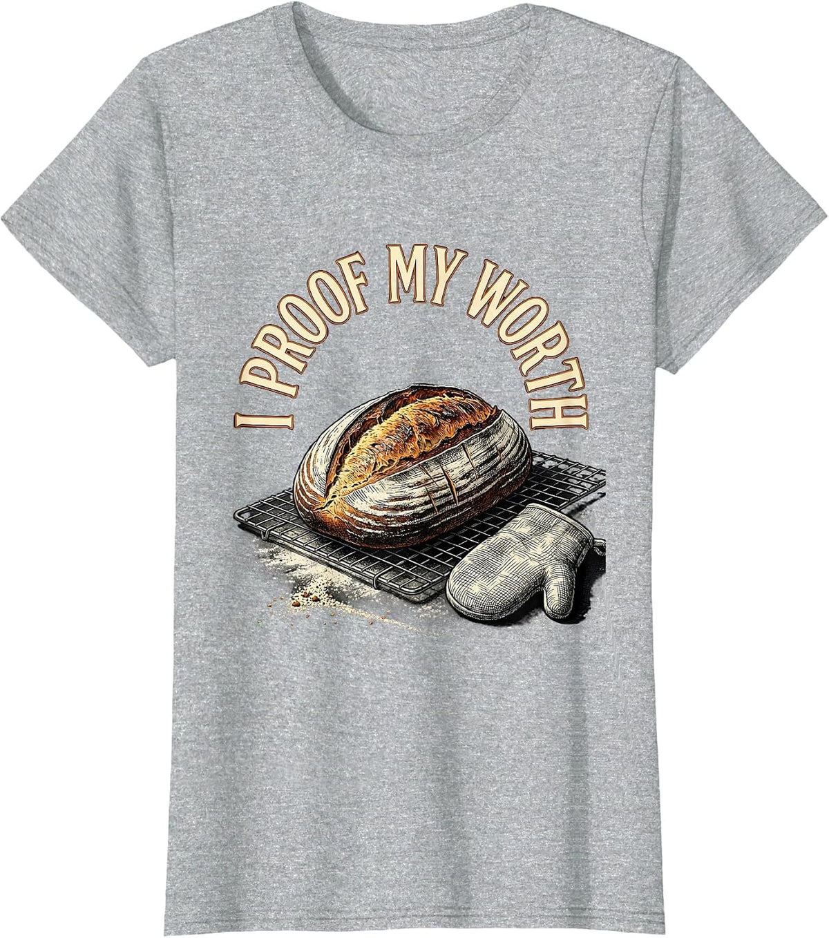 Women's I Proof My Worth Funny Sourdough Baker Baking Humor T-Shirt - Heather Grey