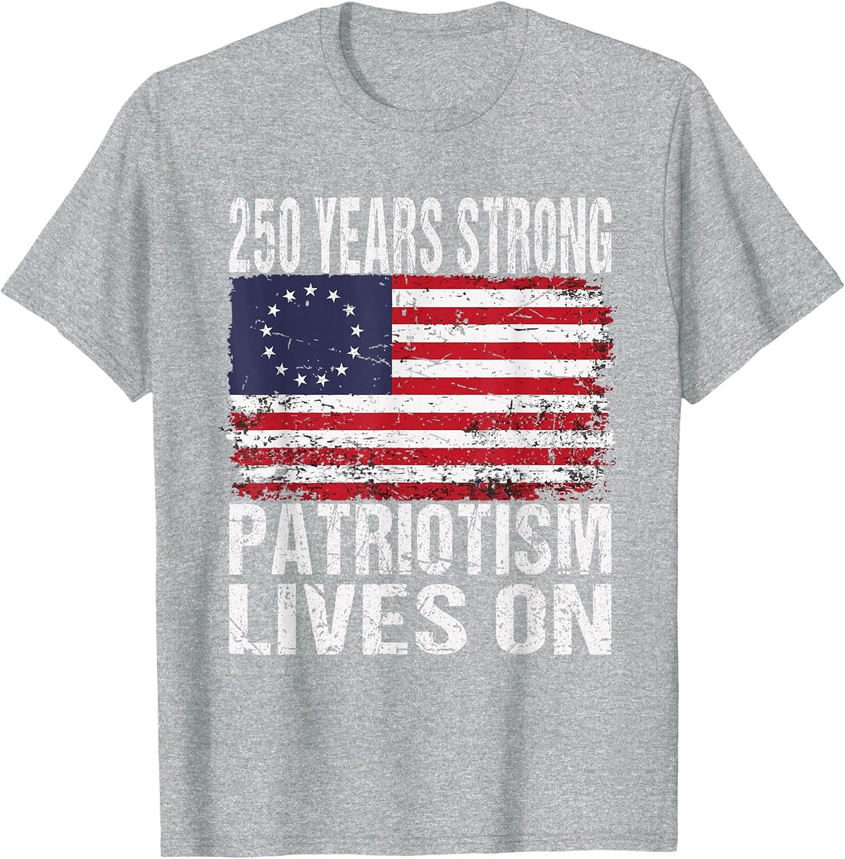 250 Years Strong Patriotism Lives On - USA 250th Birthday T-Shirt - Heather Grey