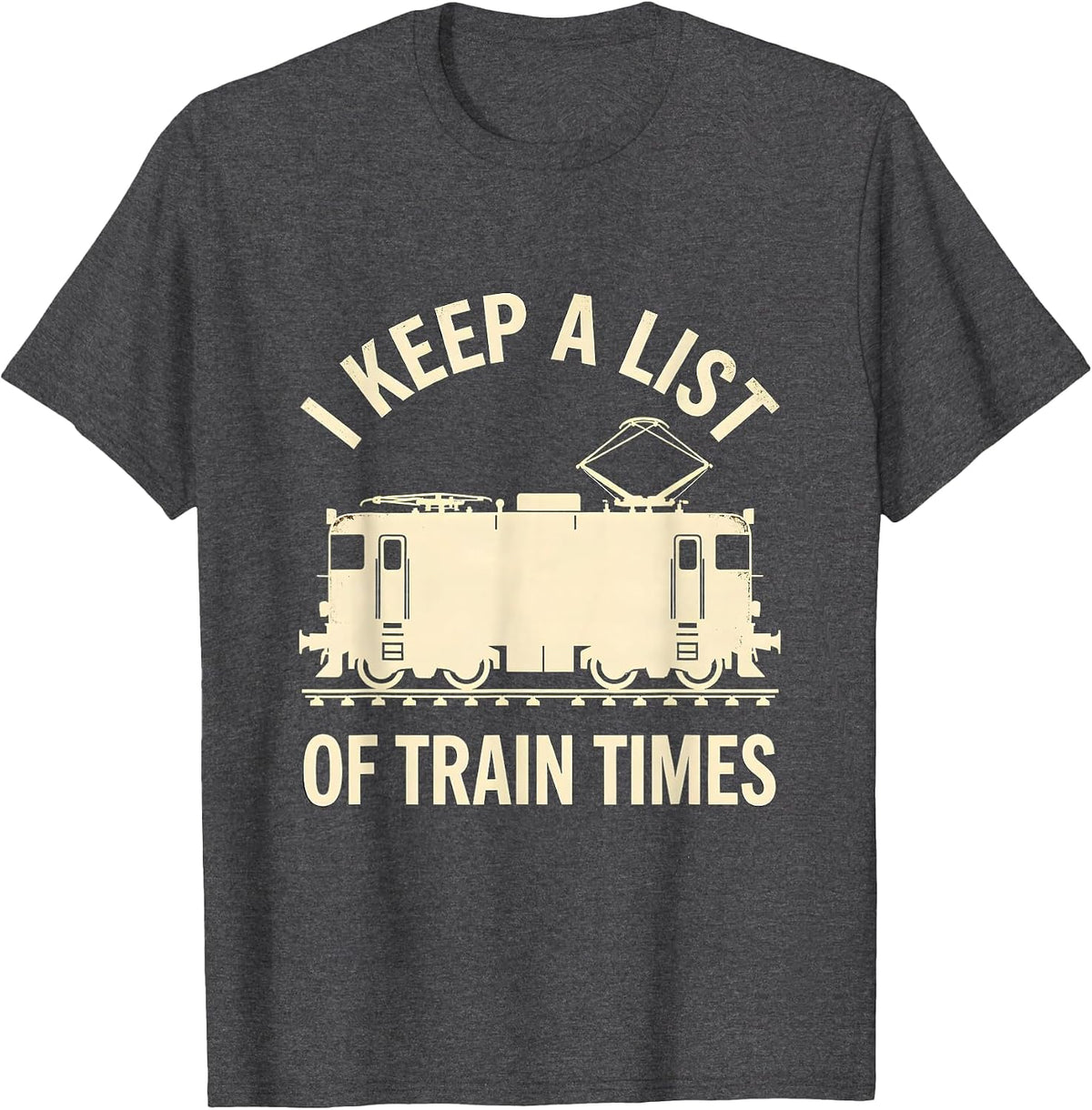 I Keep A List Of Train Times Funny Train Enthusiast Model T-Shirt - Dark Heather Grey