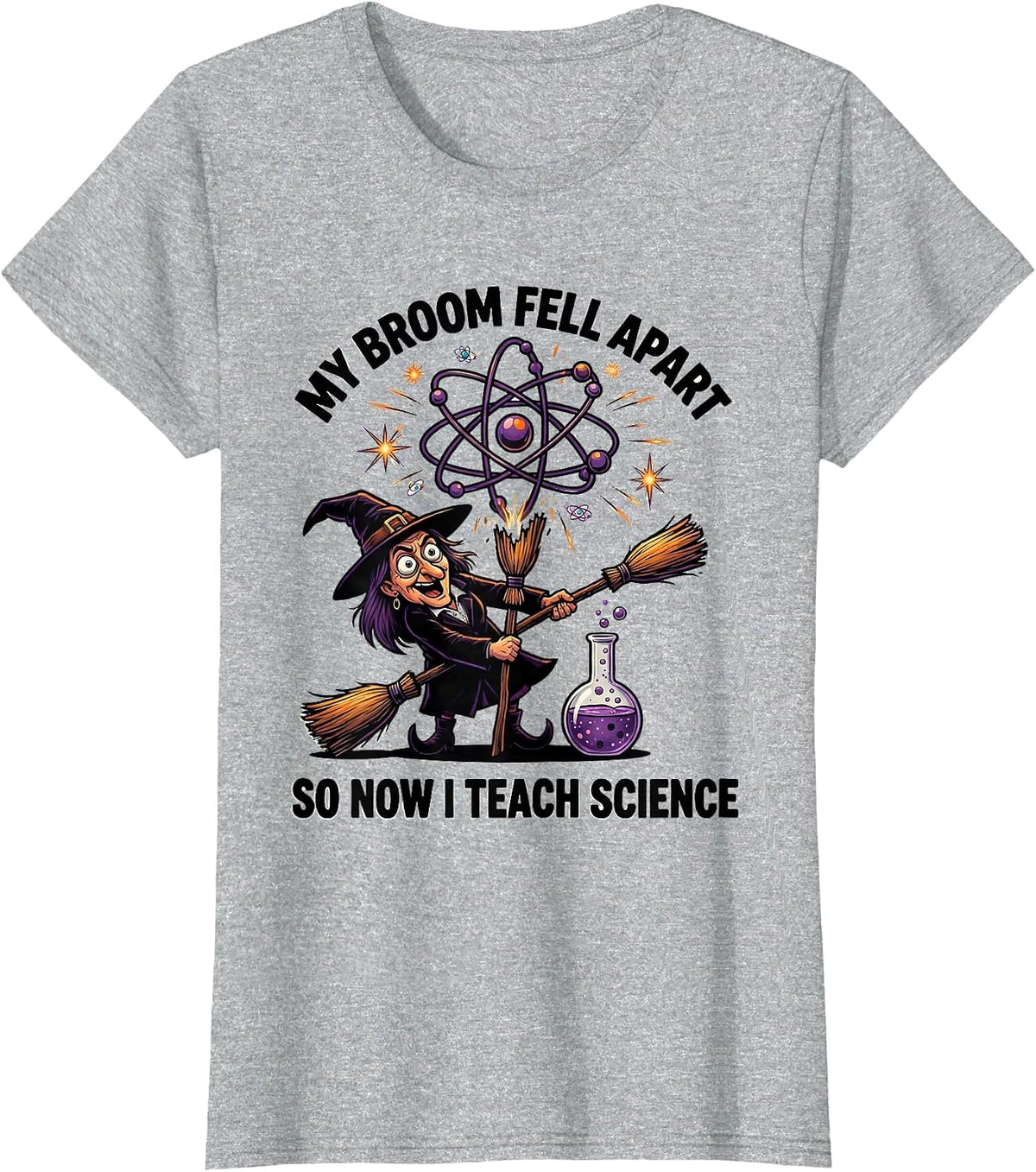 My Broom Fell Apart So Now I Teach Science Teacher T-Shirt - Heather Grey