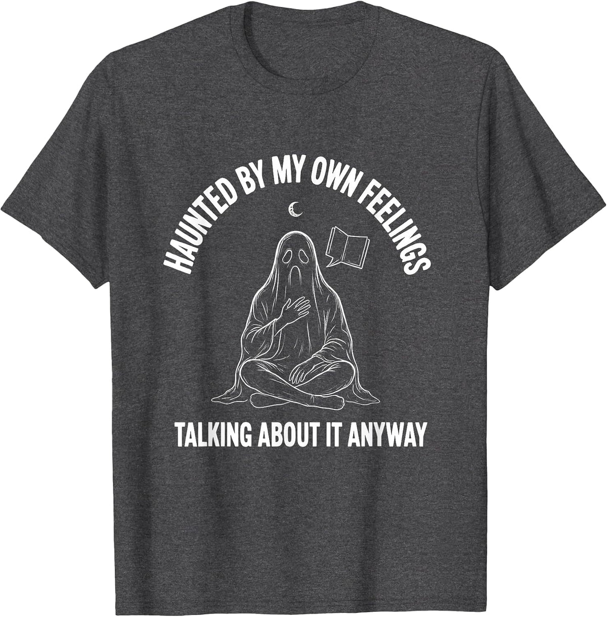 Haunted By My Own Feelings, Talking About It Anyway Ghost T-Shirt - Dark Heather Grey