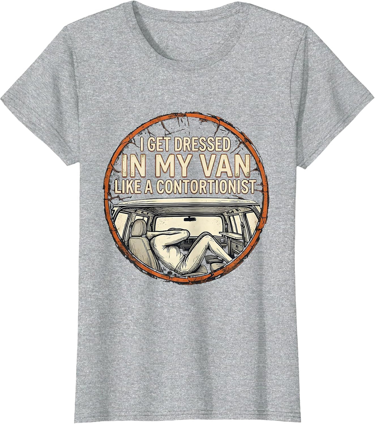 I Get Dressed In My Van Like A Contortionist Funny T-Shirt - Heather Grey