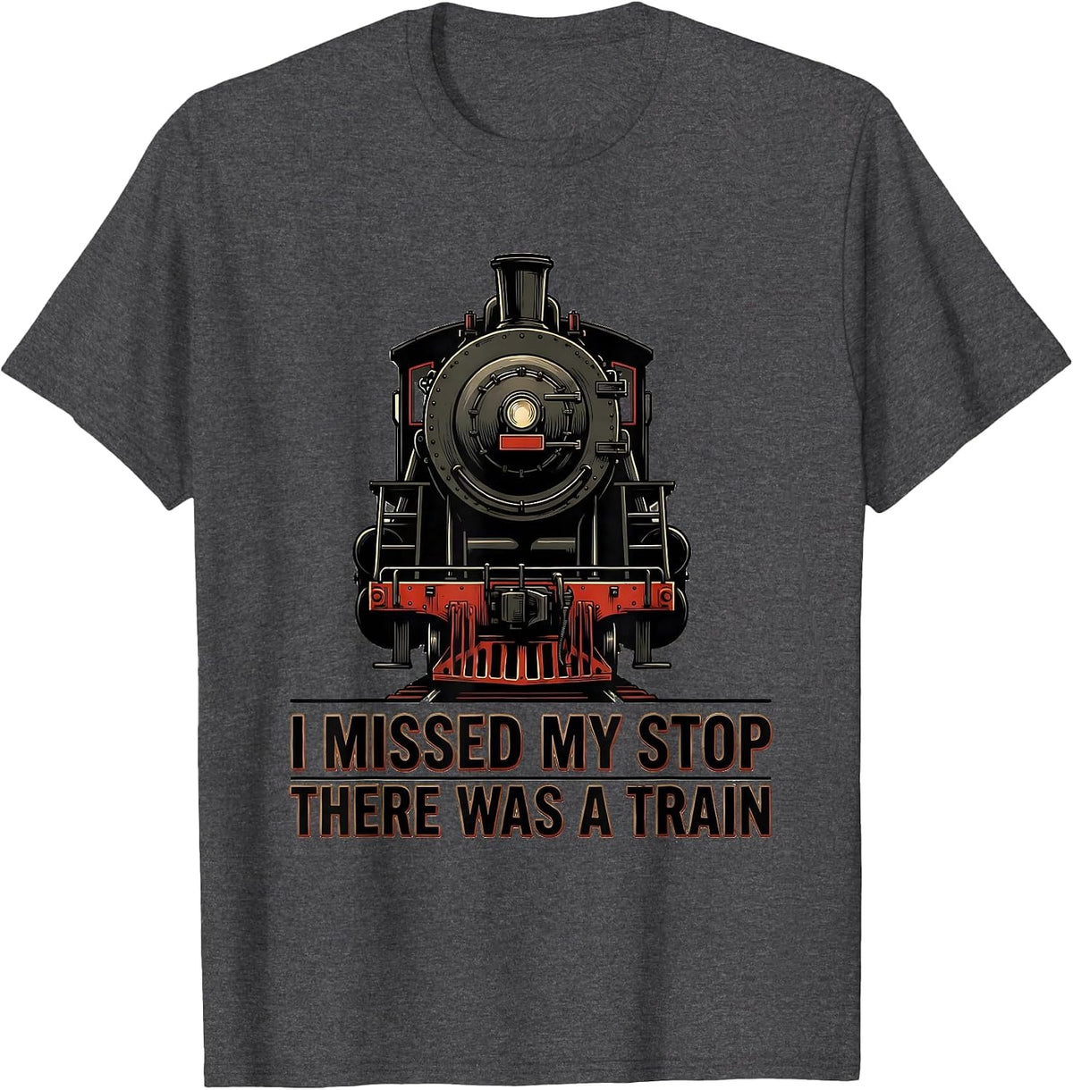 I Missed My Stop, There Was A Train Funny Train Enthusiast T-Shirt - Dark Heather Grey