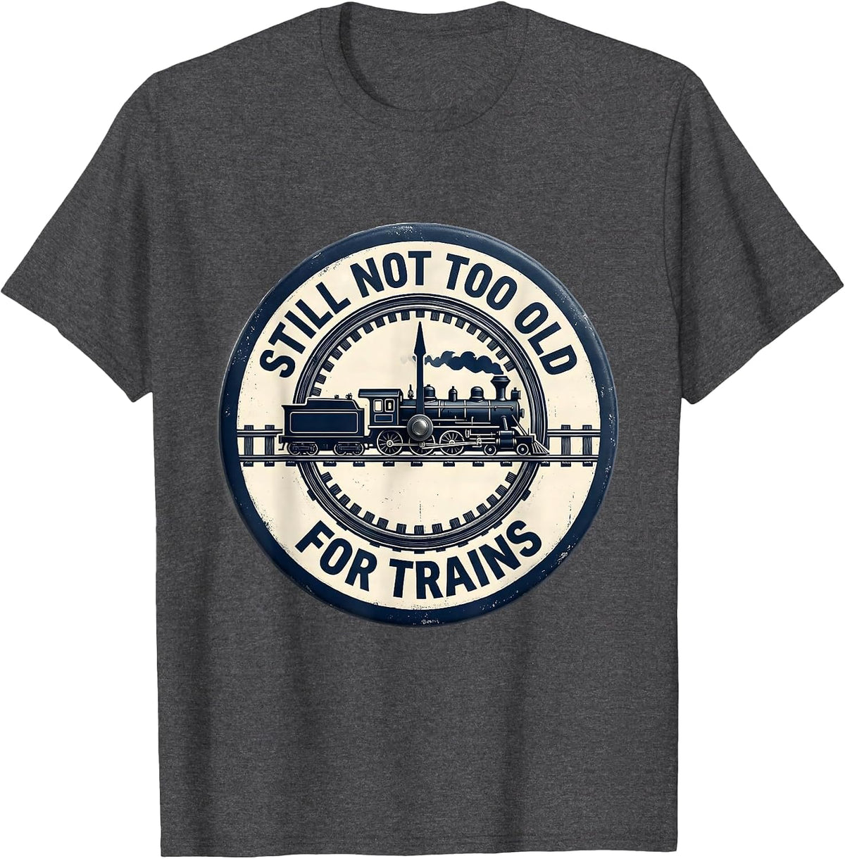 Men's Still Not Too Old For Trains Funny Train Enthusiast Model T-Shirt - Dark Heather Grey