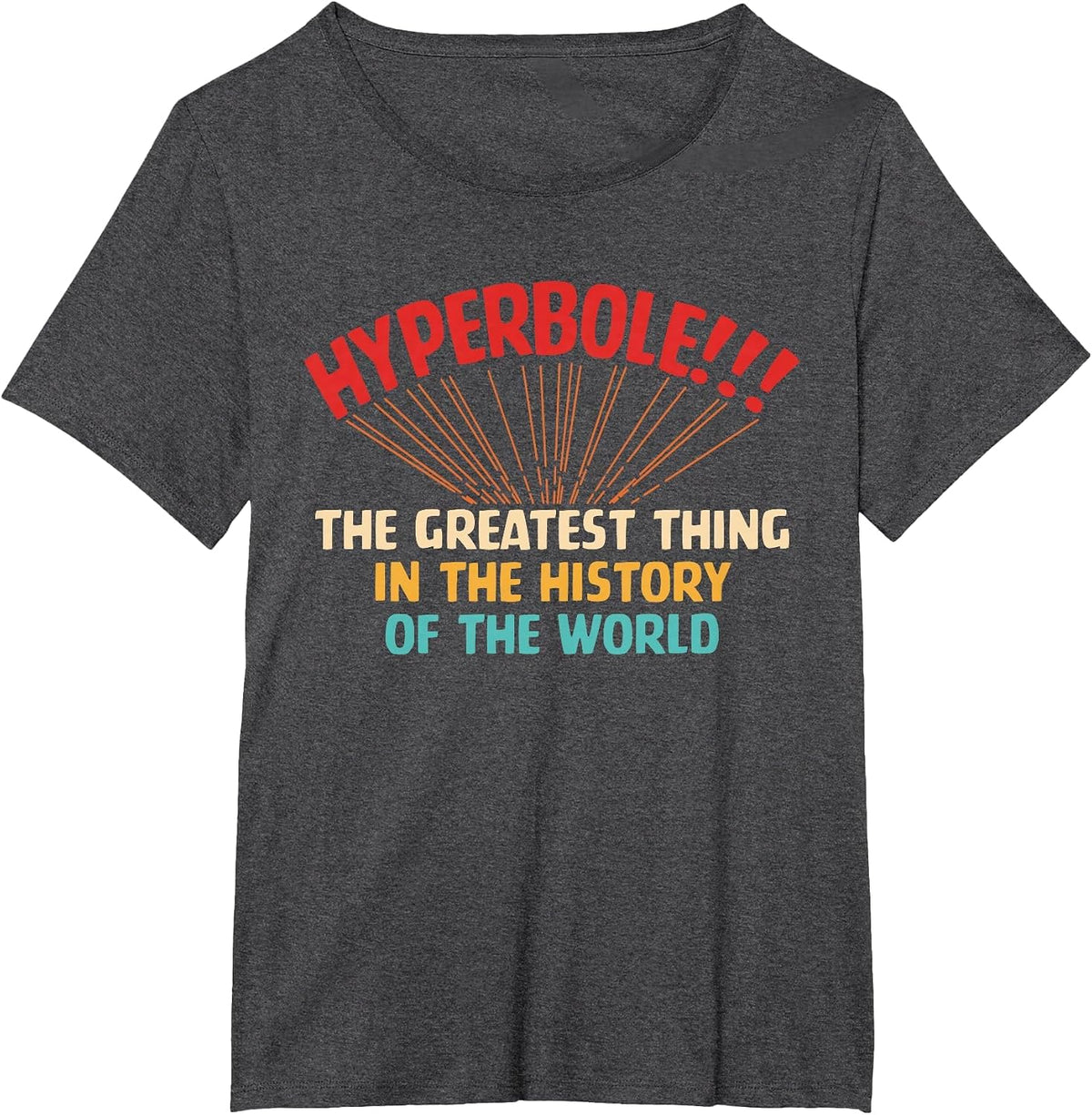 Hyperbole The Greatest Thing in The-History of The-World T-Shirt - Dark Heather Grey