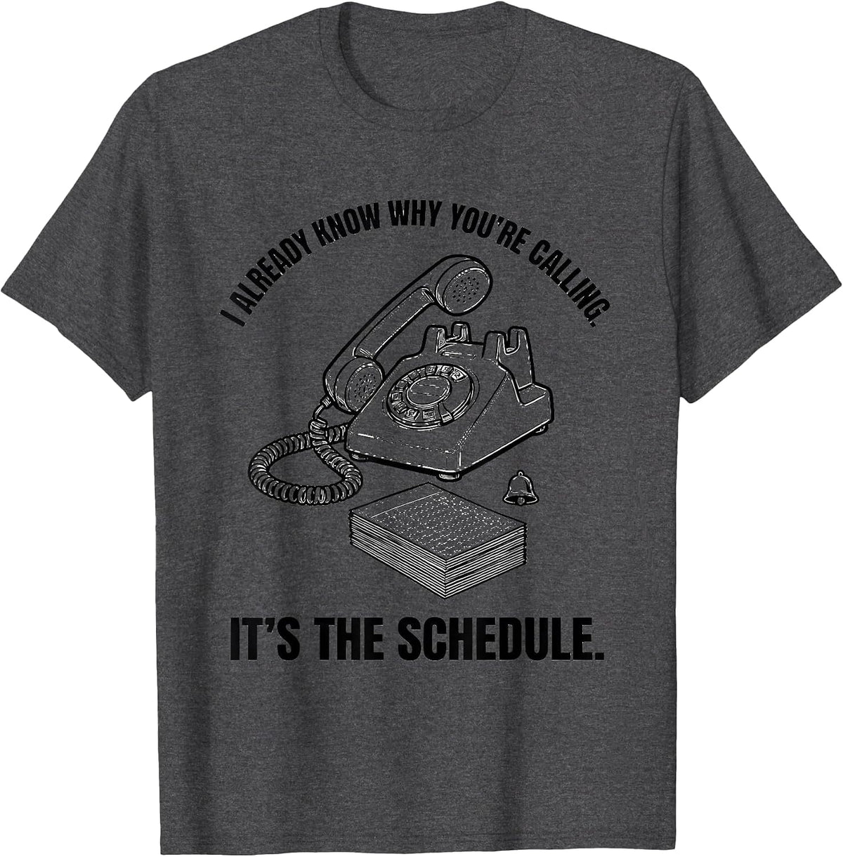I Already Know Why You're Calling. It's The Schedule. T-Shirt - Dark Heather Grey