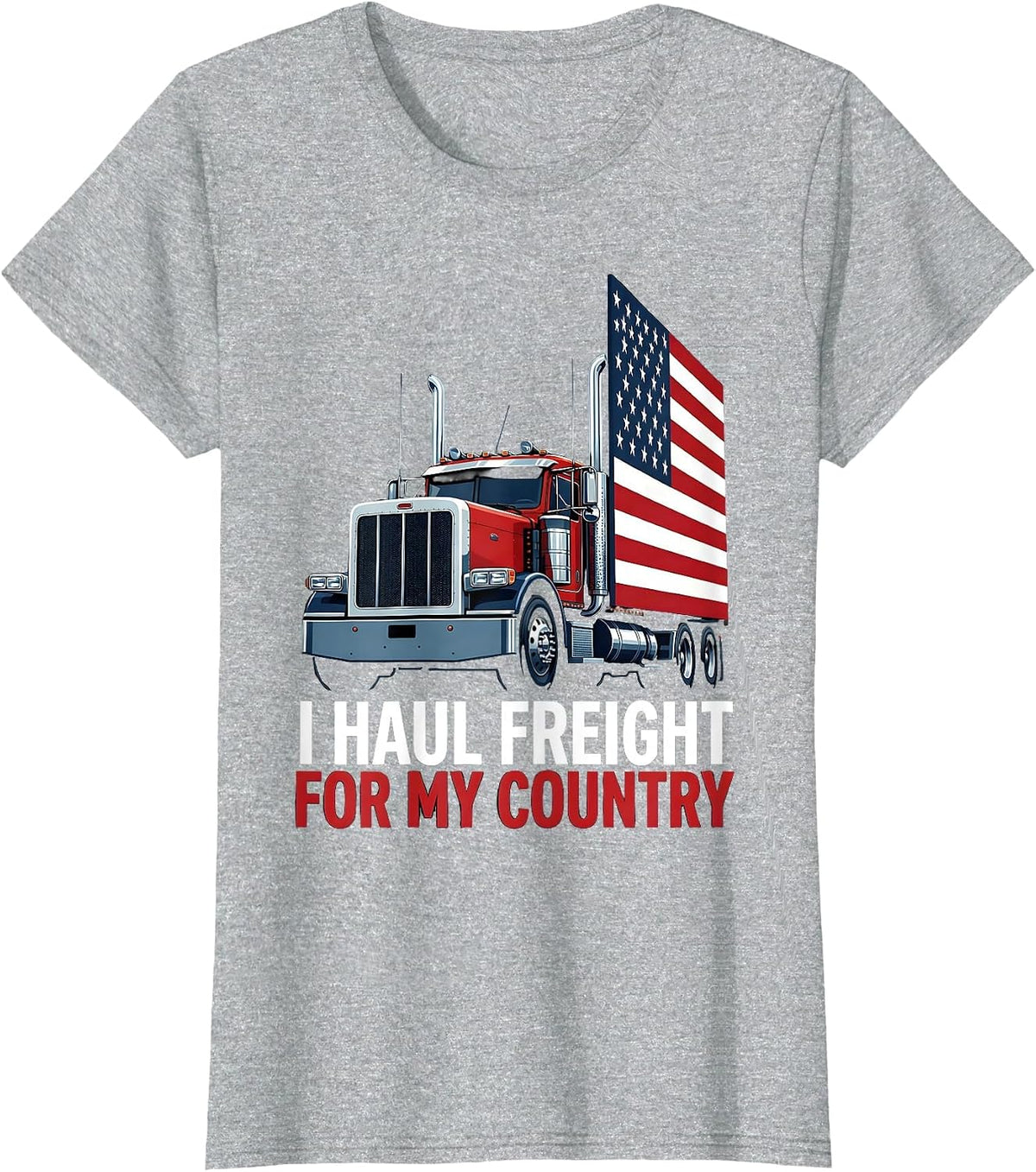 I Haul Freight For My Country Patriotic Semi Truck Driver T-Shirt - Heather Grey