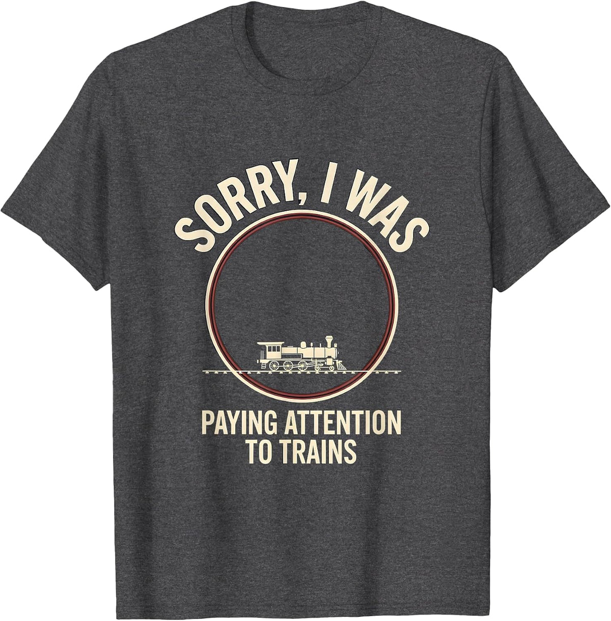 Men's Sorry, I Was Paying Attention To Trains Funny T-Shirt - Dark Heather Grey