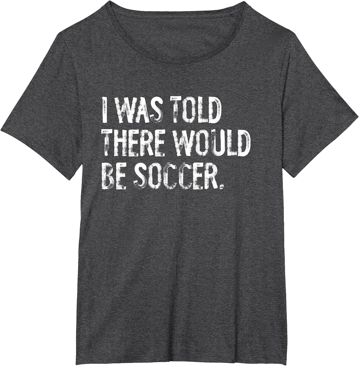 I was Told There Would Be Soccer T-Shirt - Dark Heather Grey
