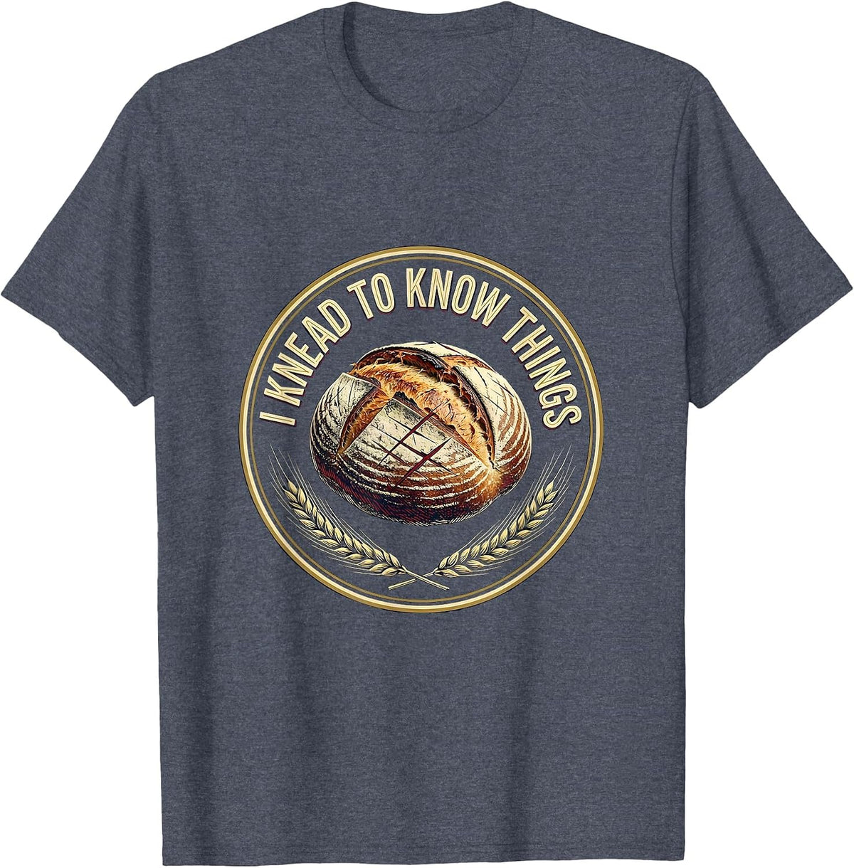 I Knead To Know Things Funny Baker Bread Pun Sourdough Gift T-Shirt - Heather Blue