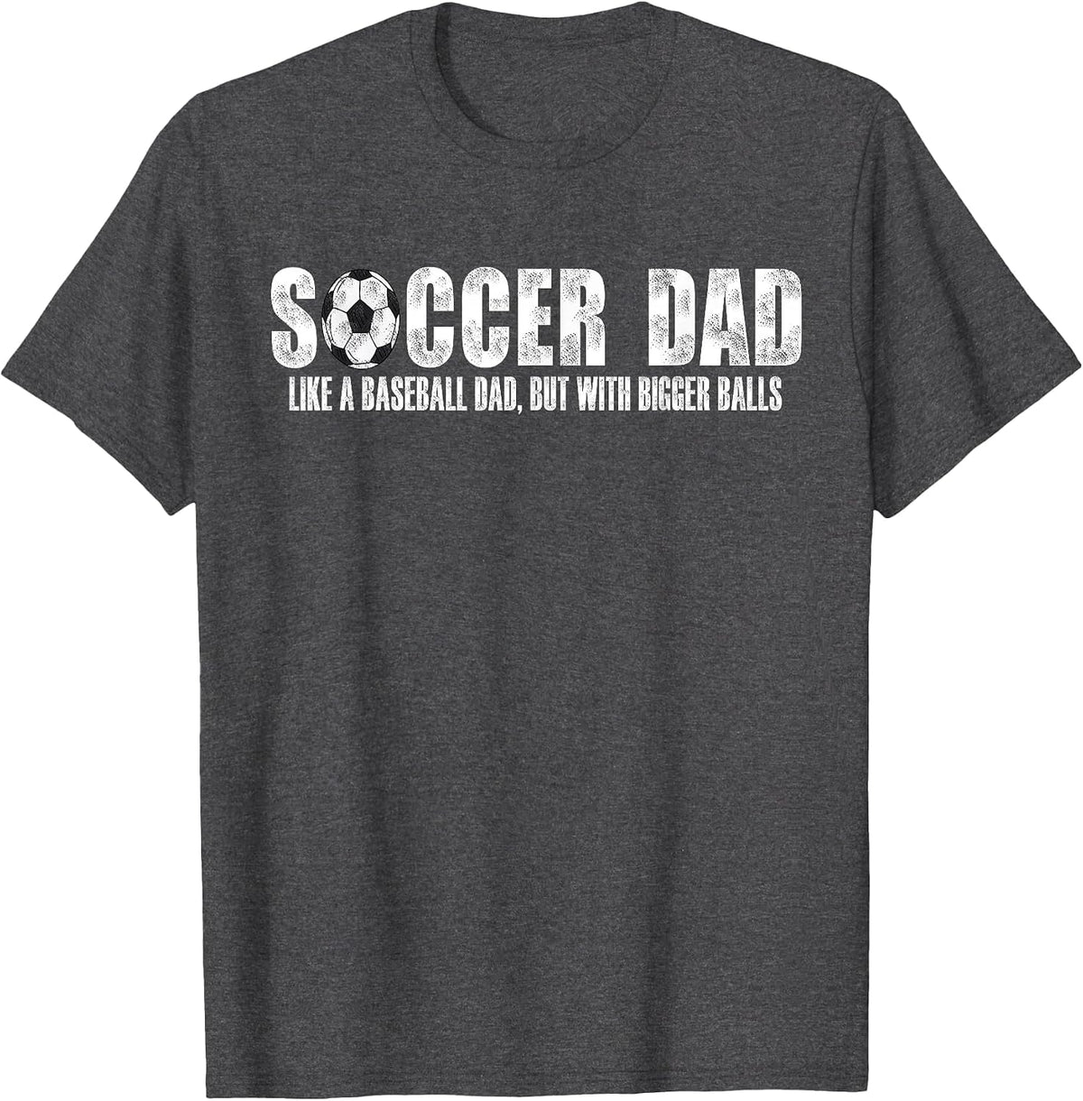 Soccer Dad Like A Baseball Dad But with Bigger Balls T-Shirt - Dark Heather Grey