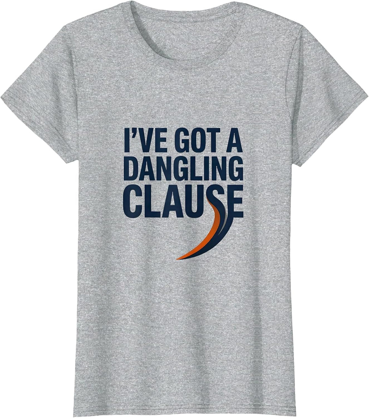 I've Got A Dangling Clause Funny Grammar Teacher Punctuation T-Shirt - Heather Grey