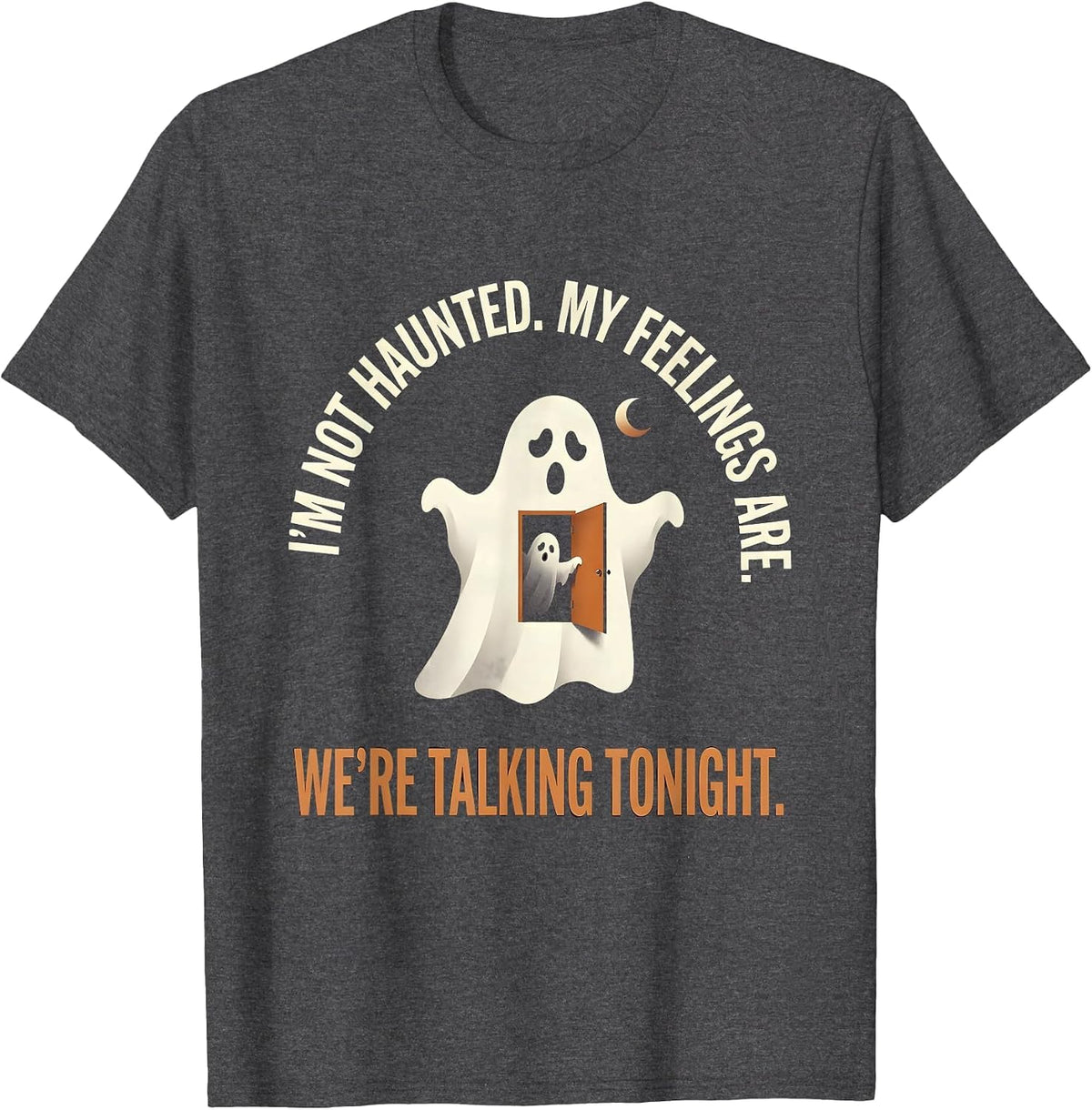 I'm Not Haunted. My Feelings Are. We're Talking Tonight. T-Shirt - Dark Heather Grey
