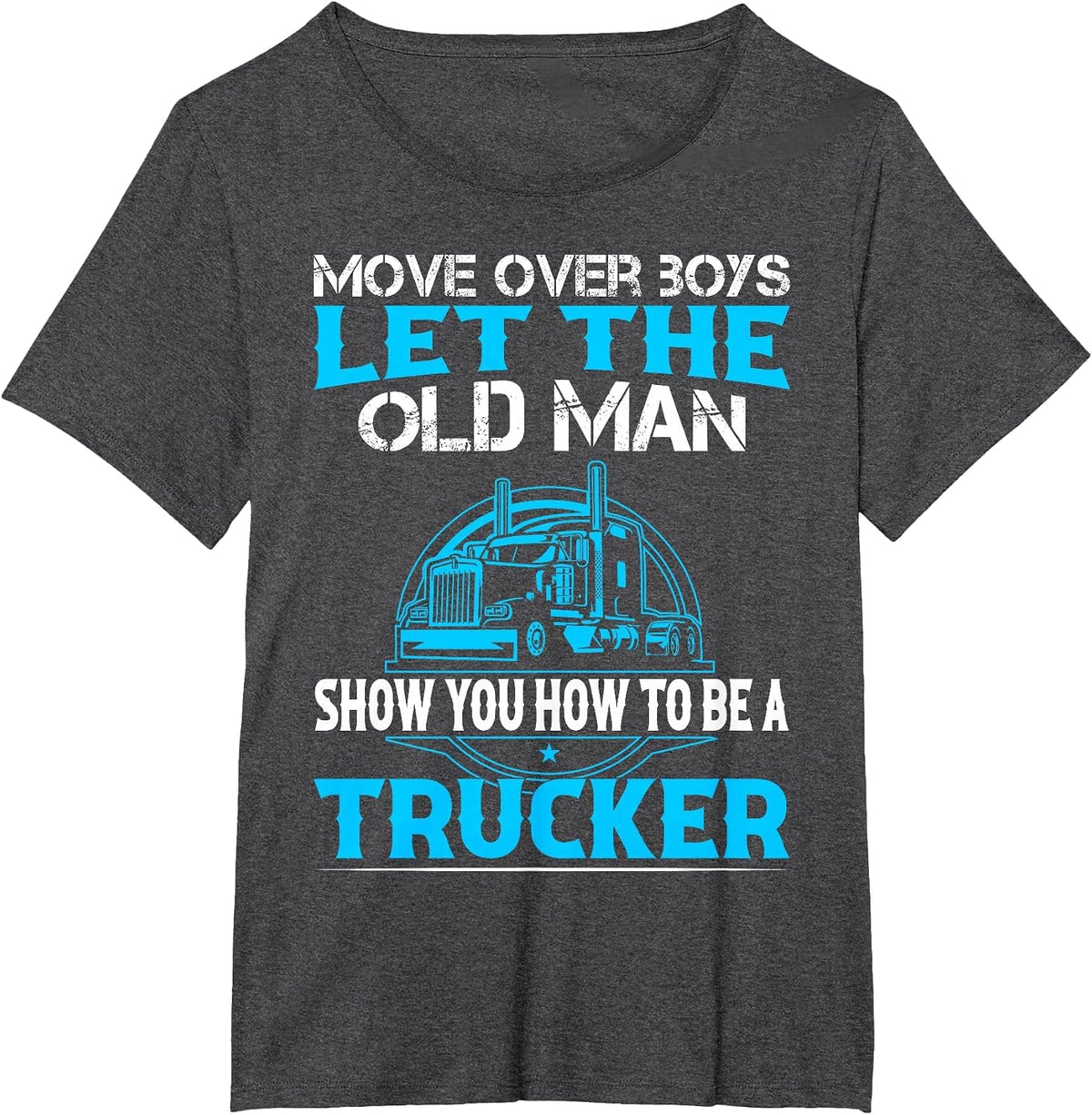 Move Over Boys Let The Old Man Show You How to Be A Trucker T-Shirt - Dark Heather Grey