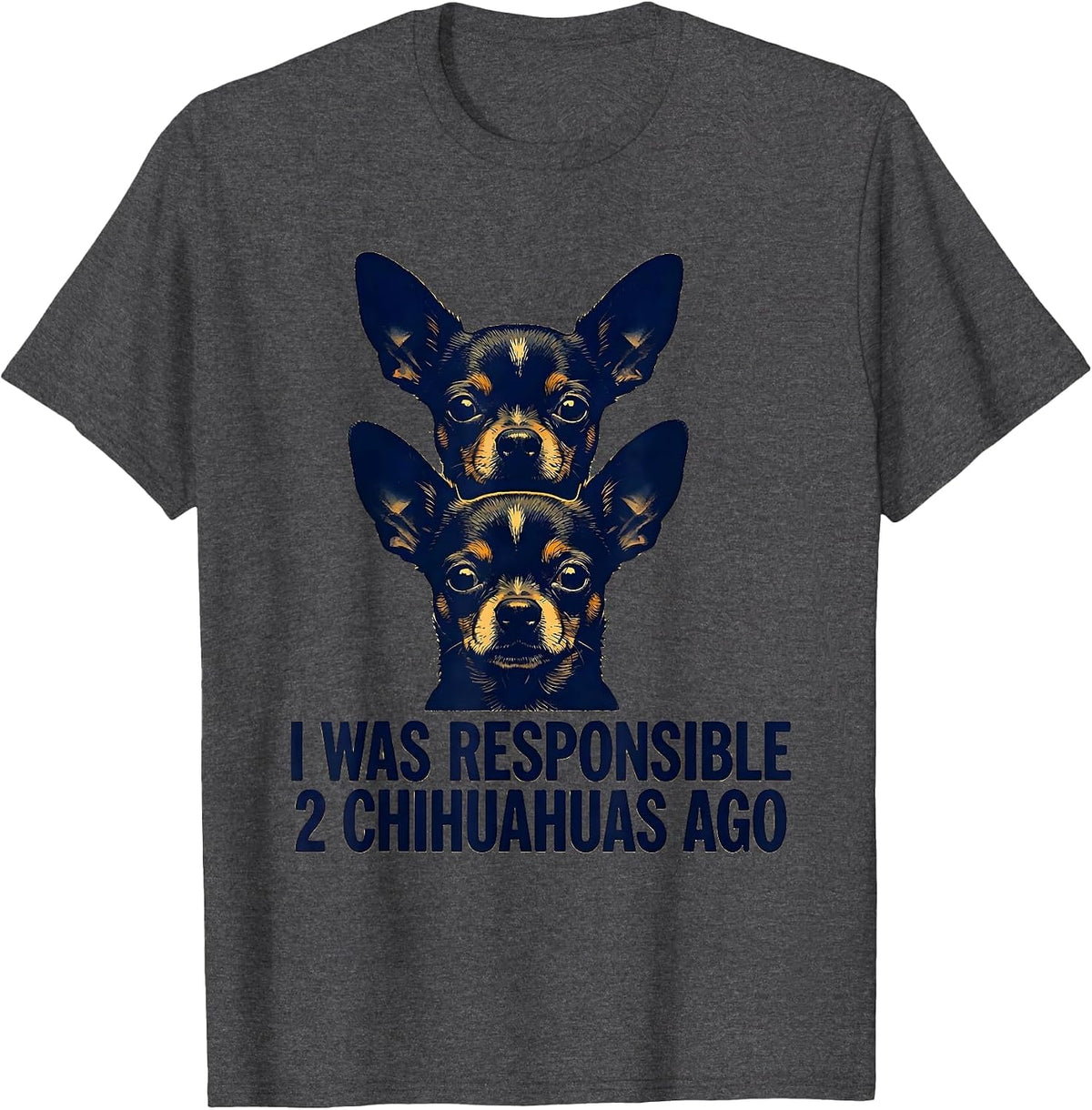 I Was Responsible 2 Chihuahuas Ago Funny Chihuahua Owner Dog T-Shirt - Dark Heather Grey