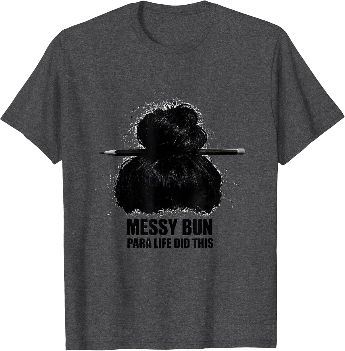 Messy Bun Para Life Did This Funny Teacher Paraprofessional T-Shirt - Dark Heather Grey