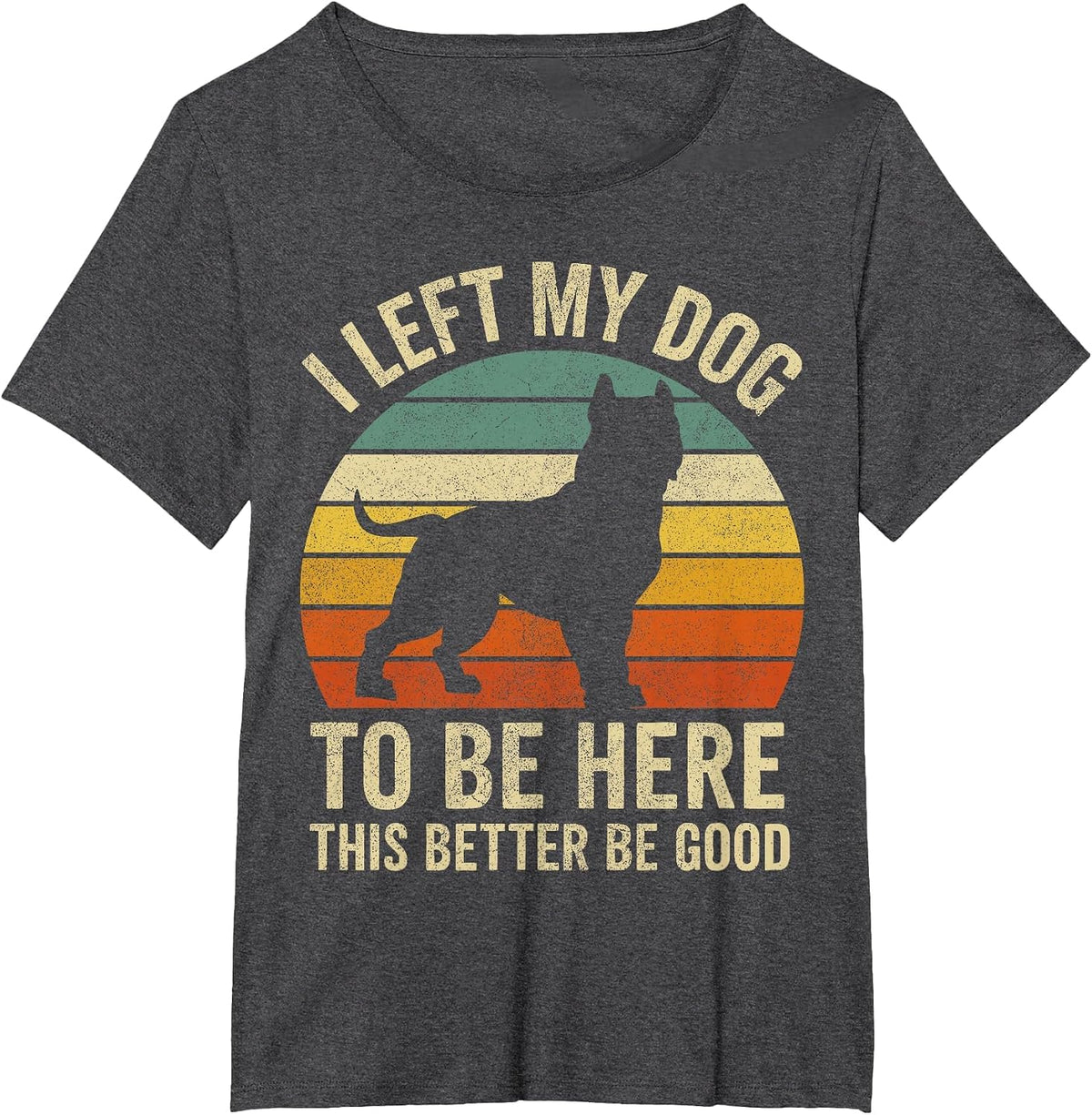 Pitbull Dog Dad Shirt, I Left My Dog to Be Here This Better T-Shirt - Dark Heather Grey