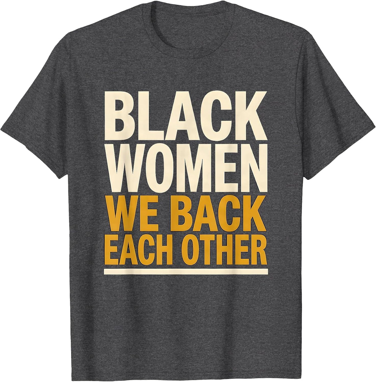 Black Women We Back Each Other Empowering Sisterhood Pride T-Shirt - Dark Heather Grey