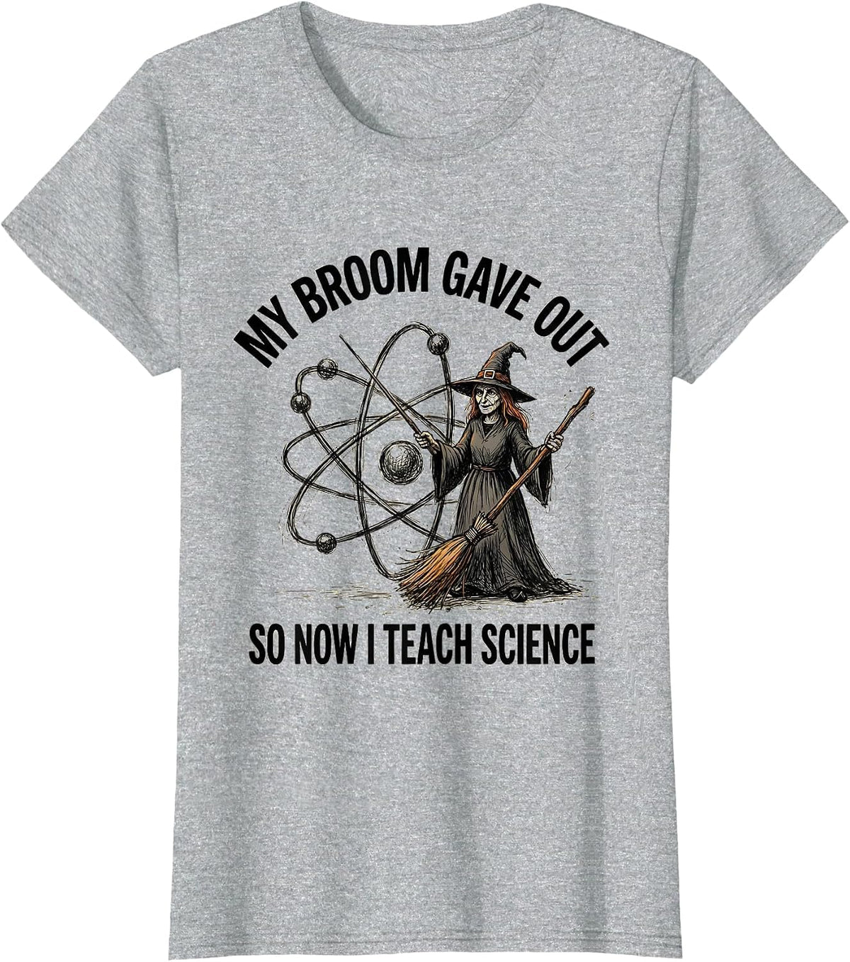 My Broom Gave Out So Now I Teach Science Teacher T-Shirt - Heather Grey