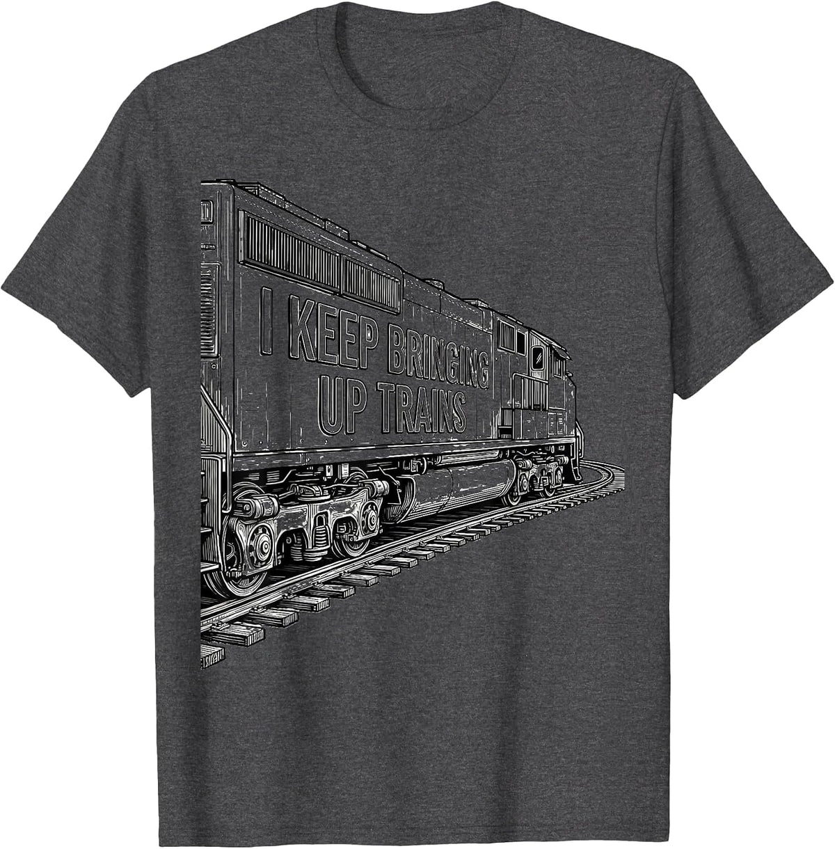 I Keep Bringing Up Trains Funny Train Enthusiast Model T-Shirt - Dark Heather Grey