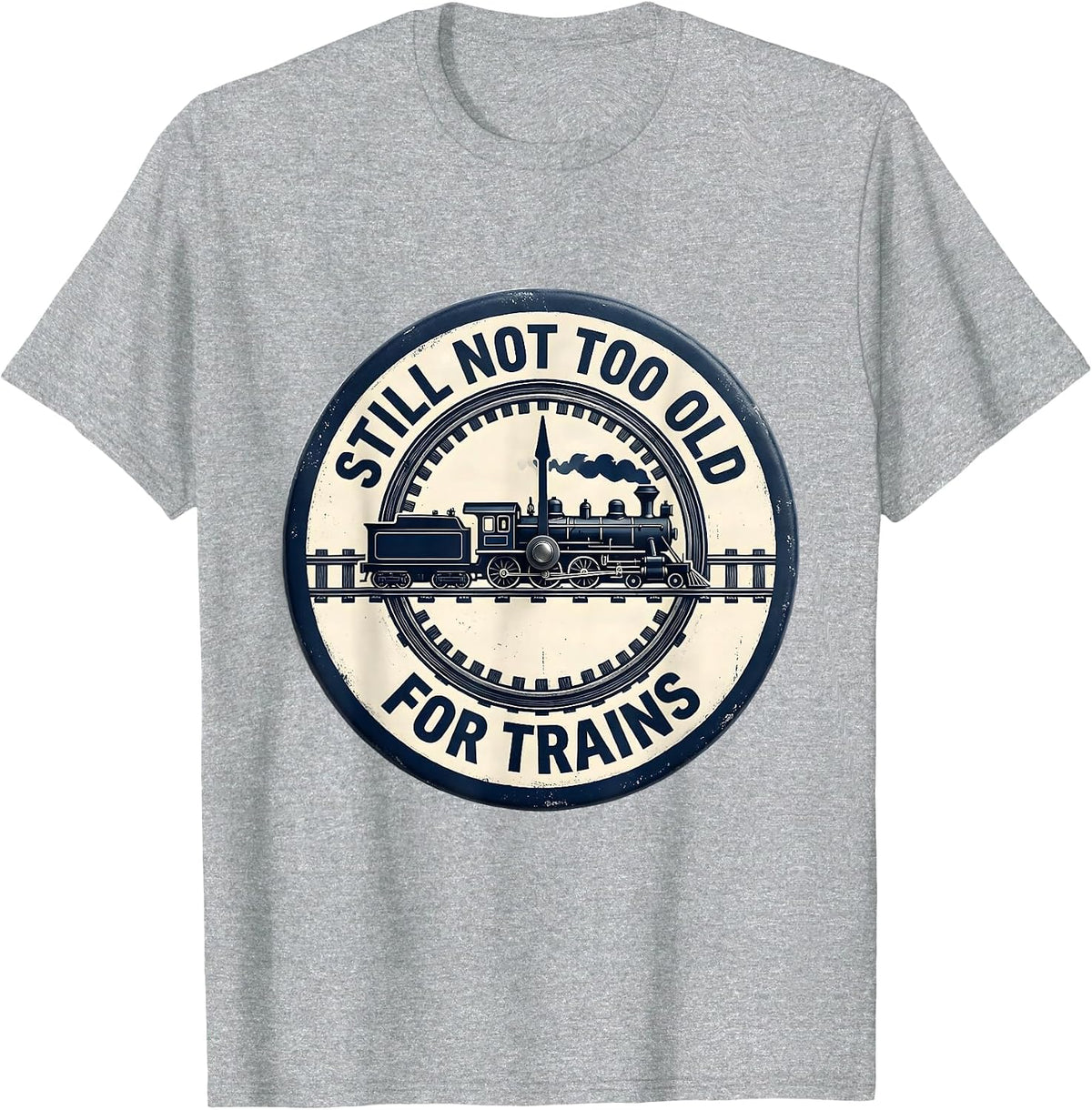 Men's Still Not Too Old For Trains Funny Train Enthusiast Model T-Shirt - Heather Grey