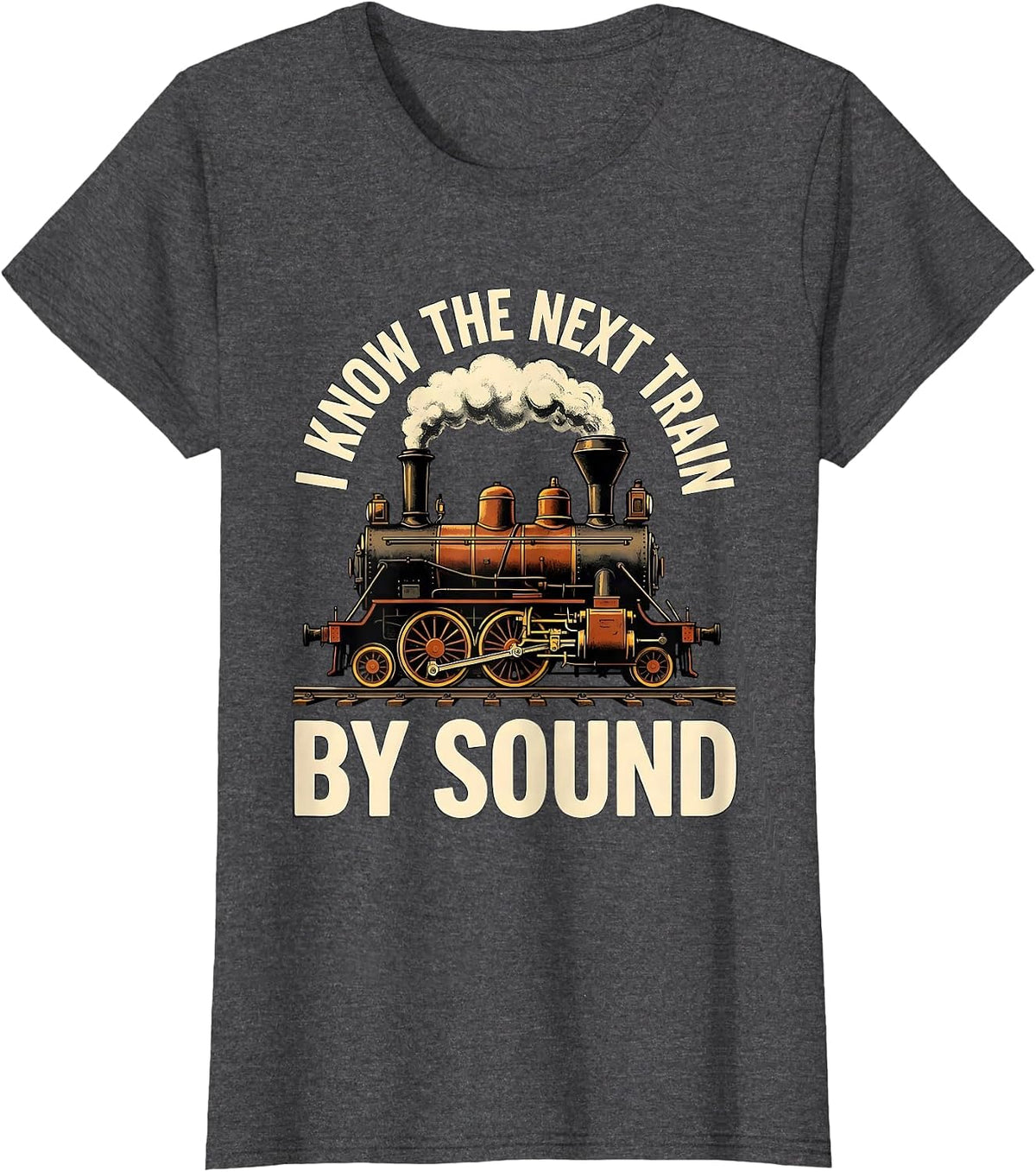 Women's I Know The Next Train By Sound Funny Train Enthusiast Steam T-Shirt - Dark Heather Grey
