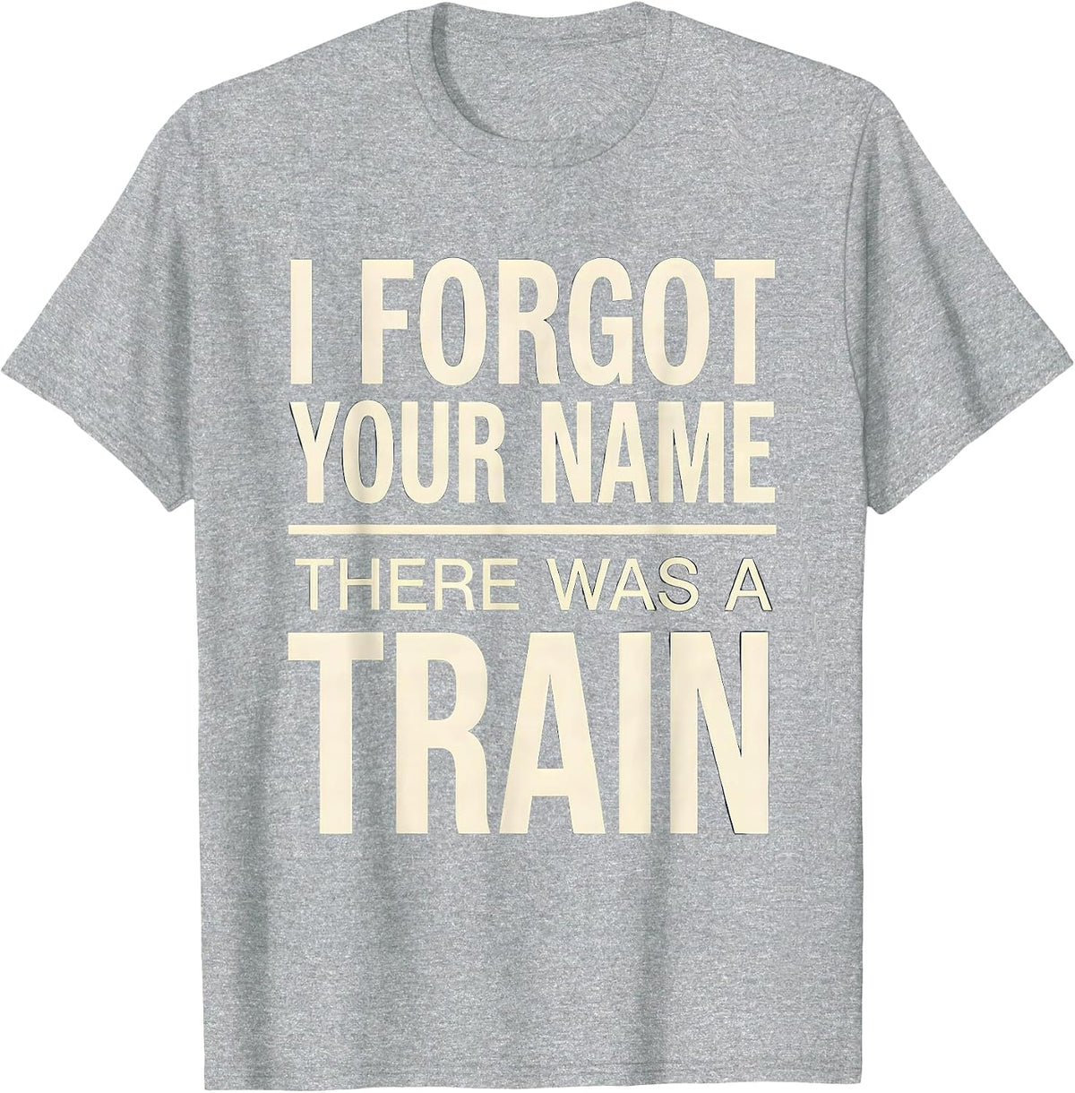 Men's I Forgot Your Name, There Was A Train Funny Train Enthusiast T-Shirt - Heather Grey