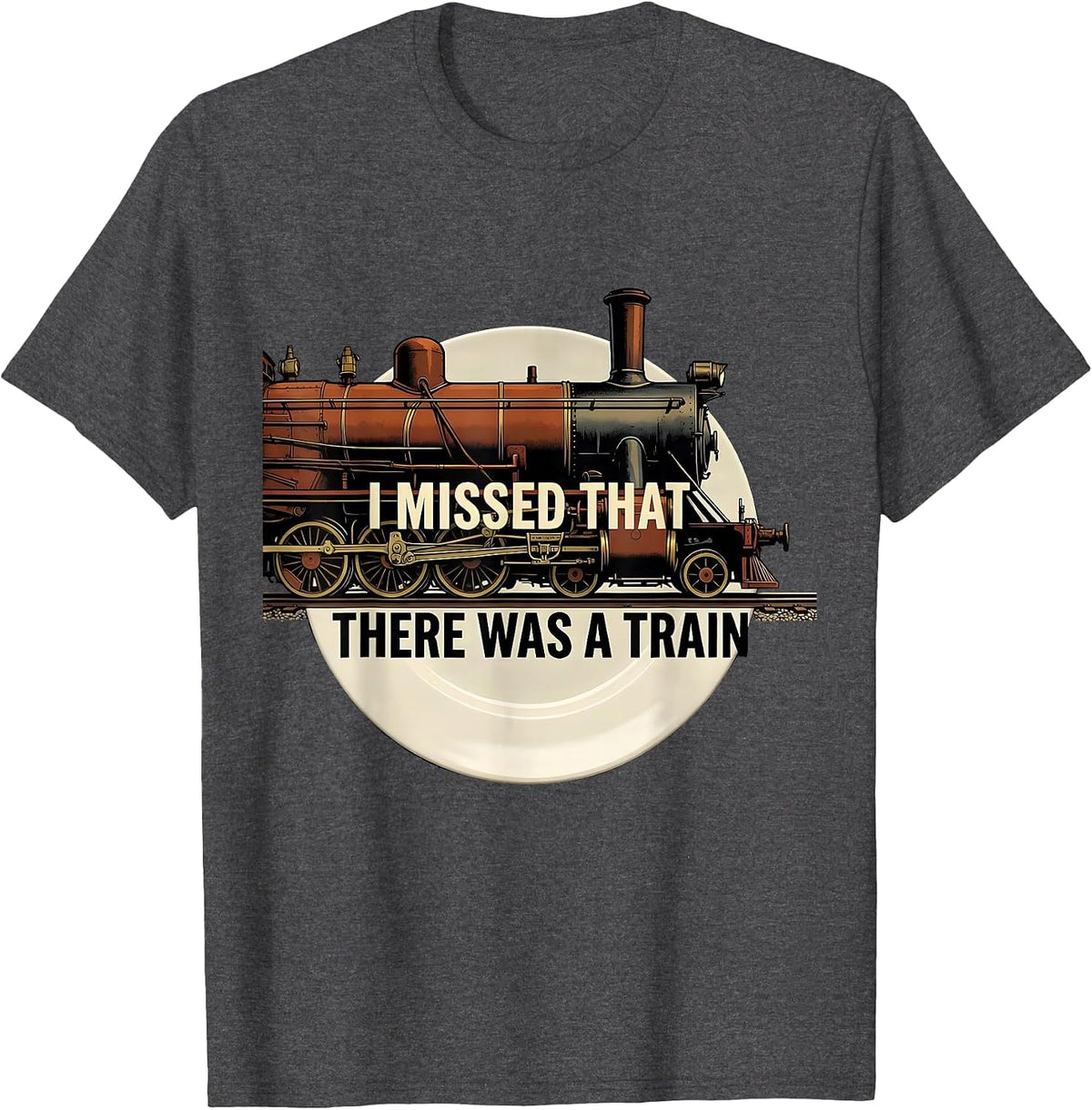 Men's I Missed That, There Was A Train Funny Train Enthusiast T-Shirt - Dark Heather Grey