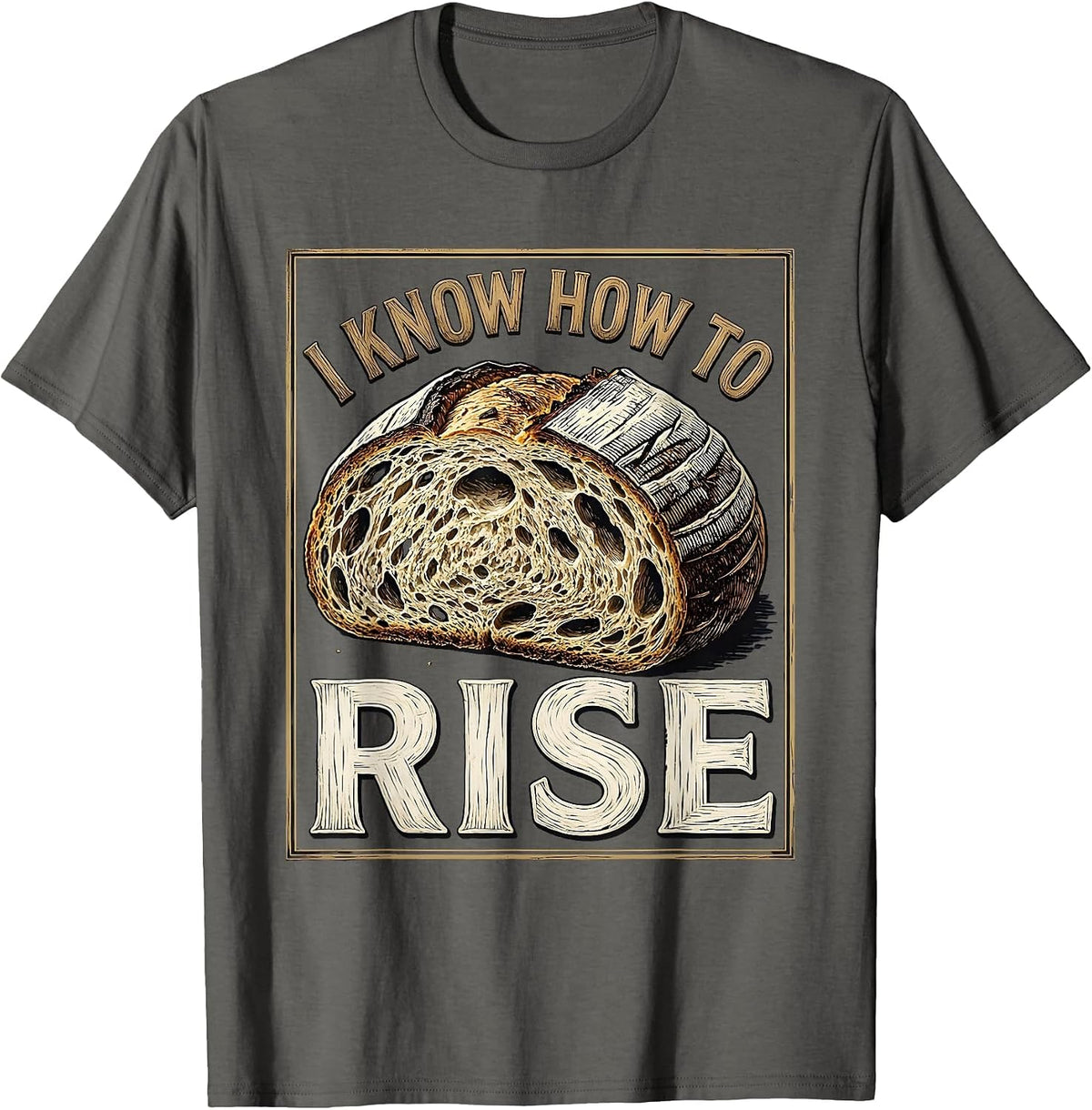 I Know How To Rise Funny Baker Bread Lover Sourdough T-Shirt - Asphalt Grey