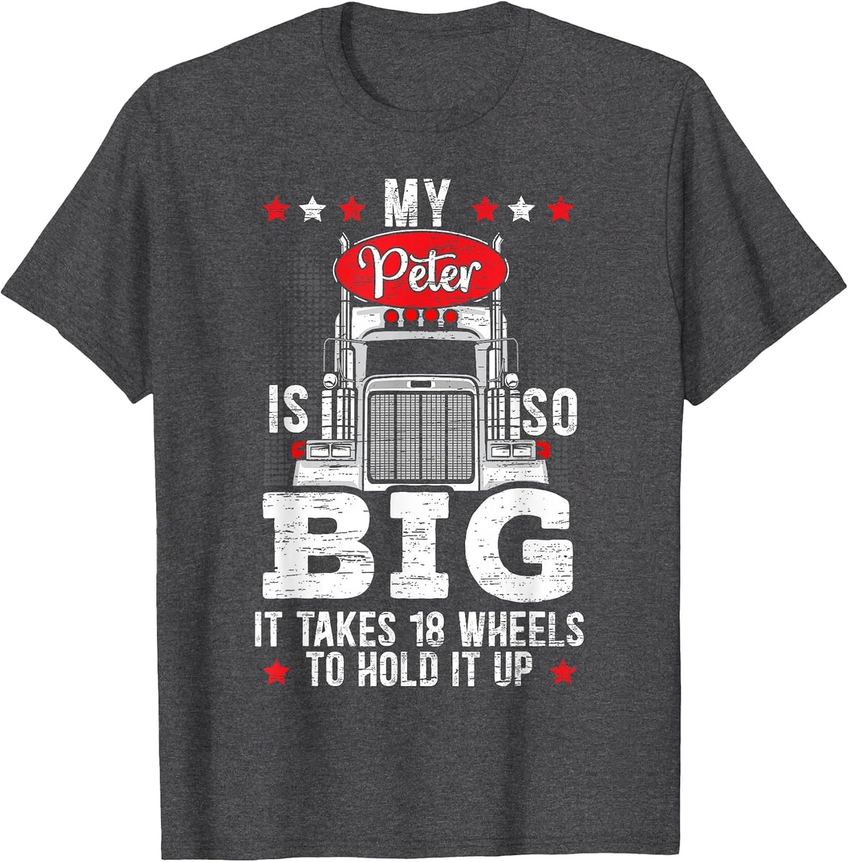My Peter is So Big It Takes 18 Wheels to Hold It Up Trucker T-Shirt - Dark Heather Grey