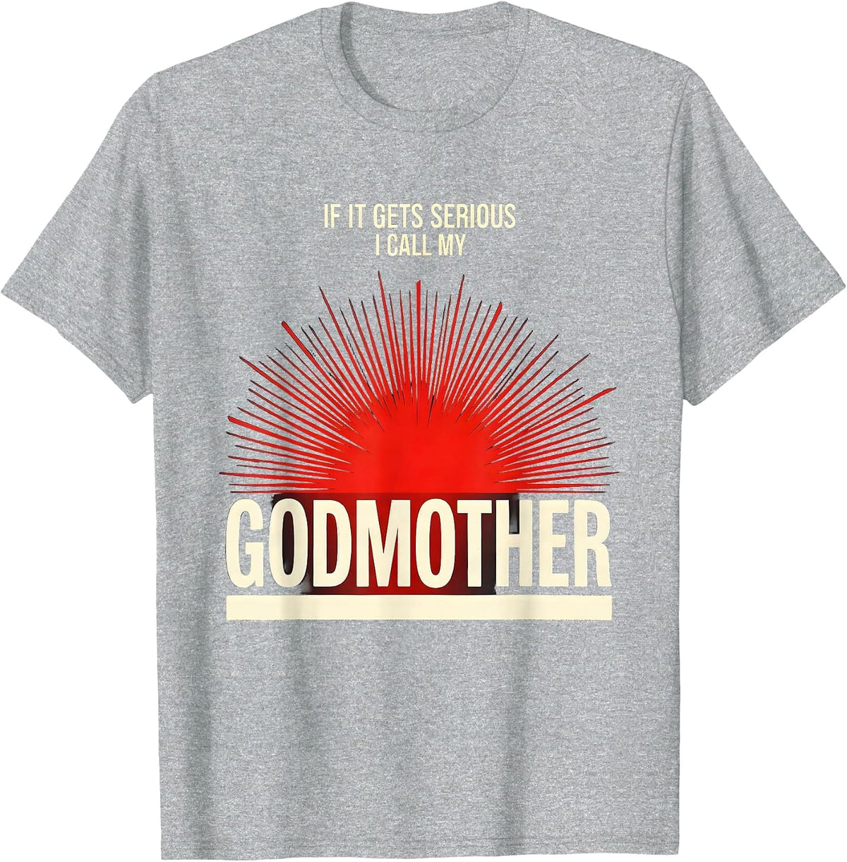 Men's If It Gets Serious, I Call My Godmother Funny Godchild T-Shirt - Heather Grey