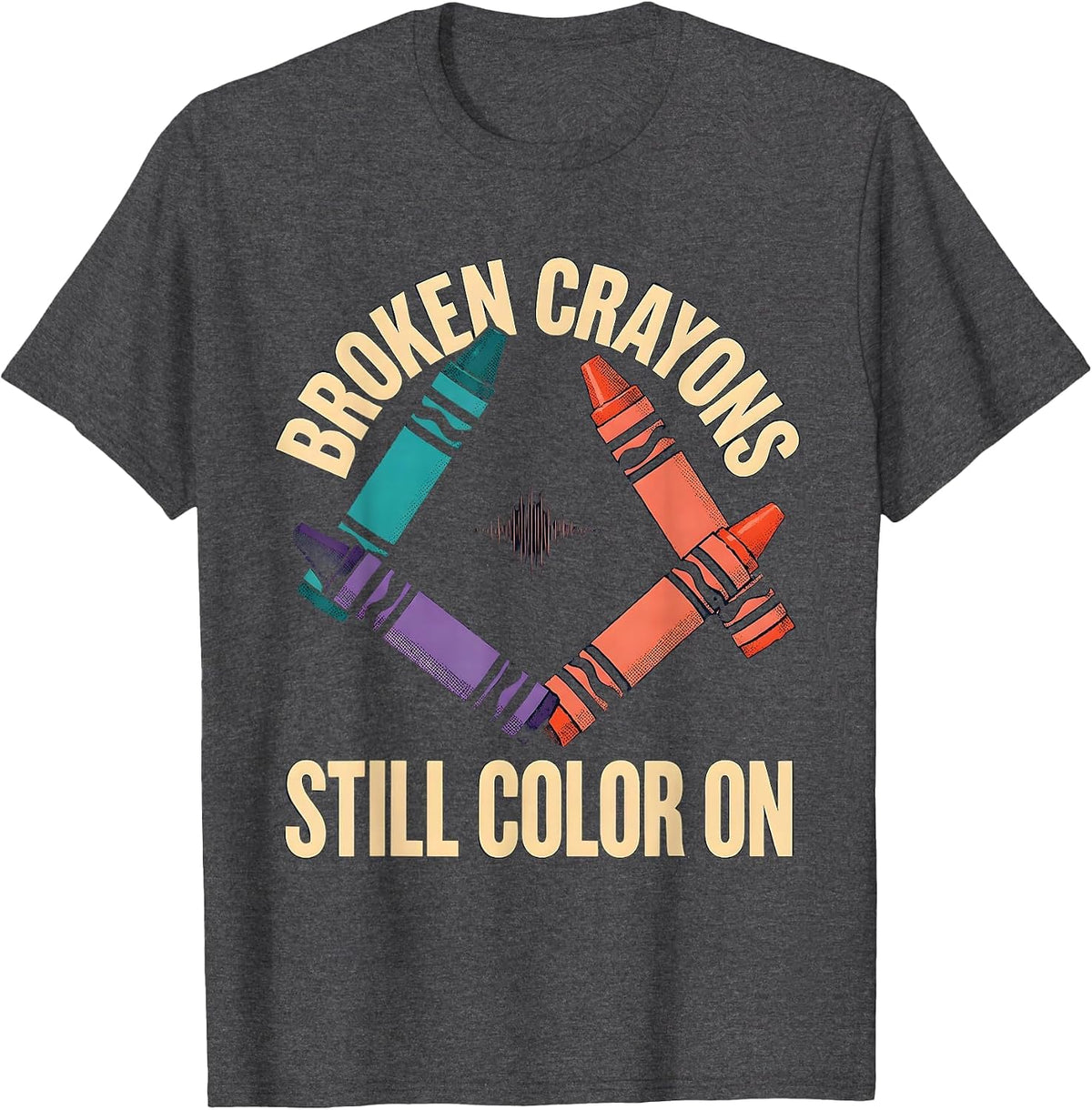 Broken Crayons Still Color On Mental Health Awareness T-Shirt - Dark Heather Grey
