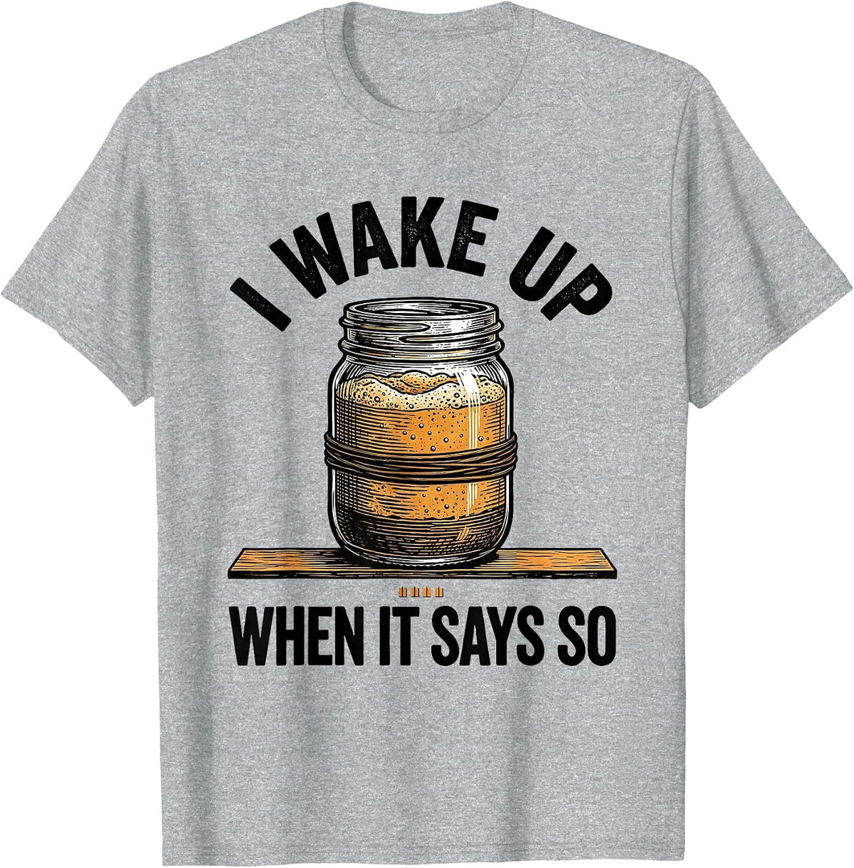 Men's I Wake Up When It Says So Funny Baker Sourdough Starter Gift T-Shirt - Heather Grey