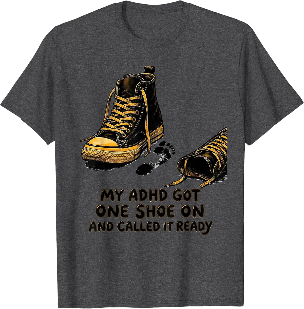 Men's My ADHD Got One Shoe On And Called It Ready Funny T-Shirt - Dark Heather Grey