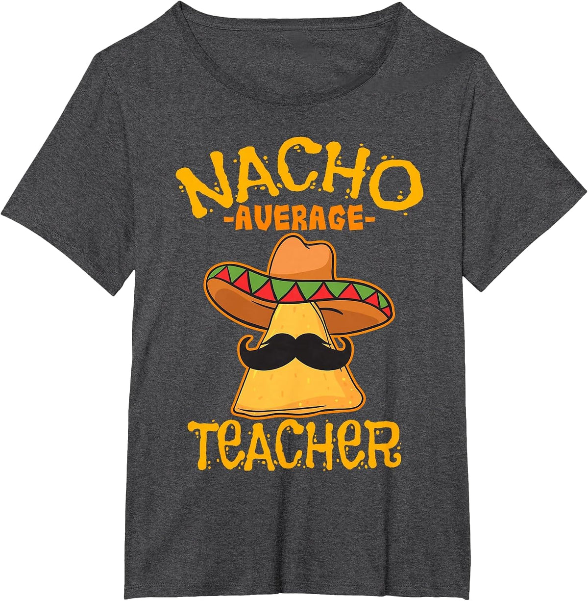 Nacho Average Teacher Educator Instructor Cinco de Mayo T-Shirt - Dark Heather Grey
