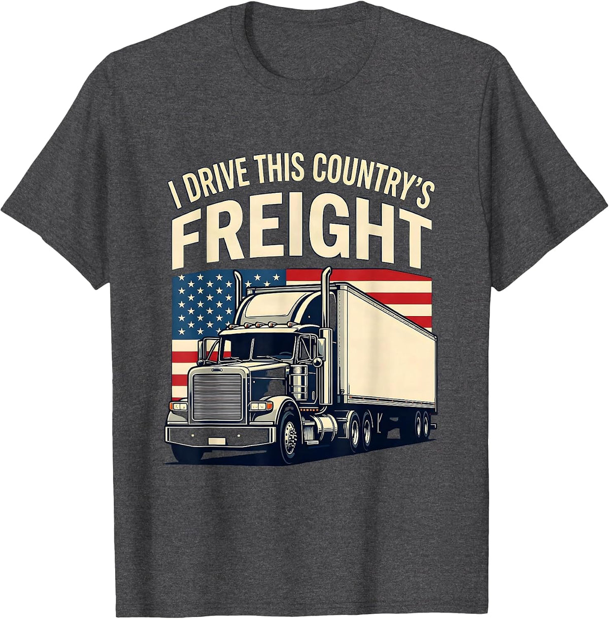 I Drive This Country's Freight Patriotic Semi Truck Driver T-Shirt - Dark Heather Grey