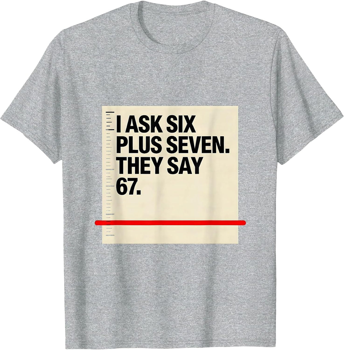 Men's I Ask Six Plus Seven They Say 67 Funny Teacher Meme T-Shirt - Heather Grey