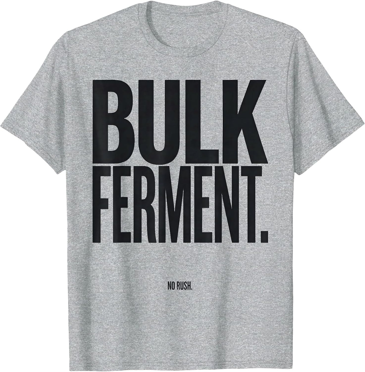 Men's Bulk Ferment No Rush Funny Baker Sourdough Bread Baking Gift T-Shirt - Heather Grey
