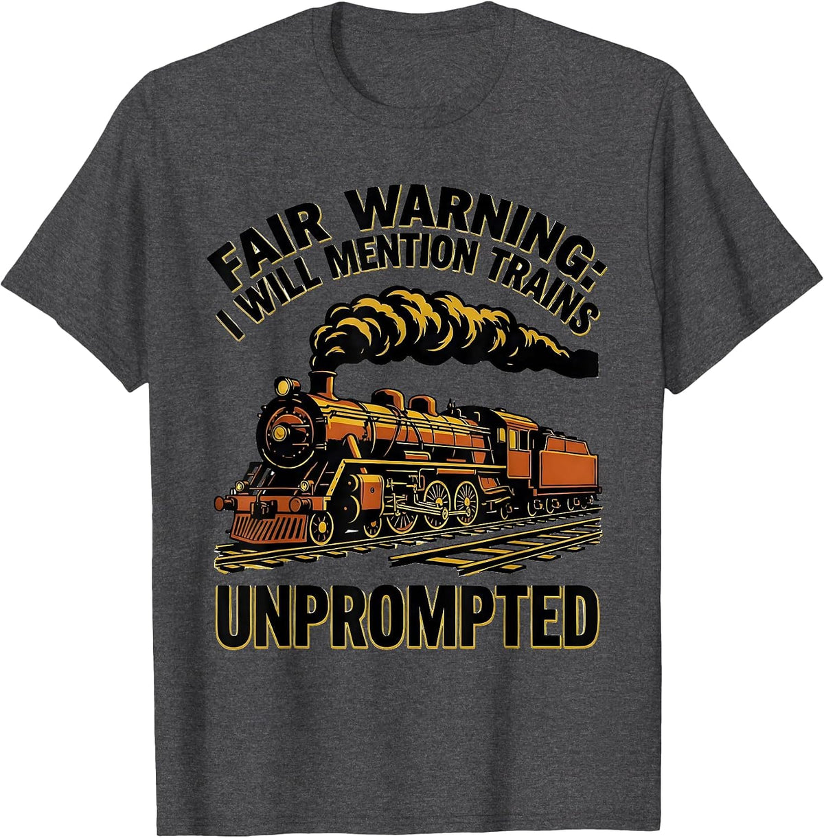 Fair Warning: I Will Mention Trains Unprompted Funny Train T-Shirt - Dark Heather Grey