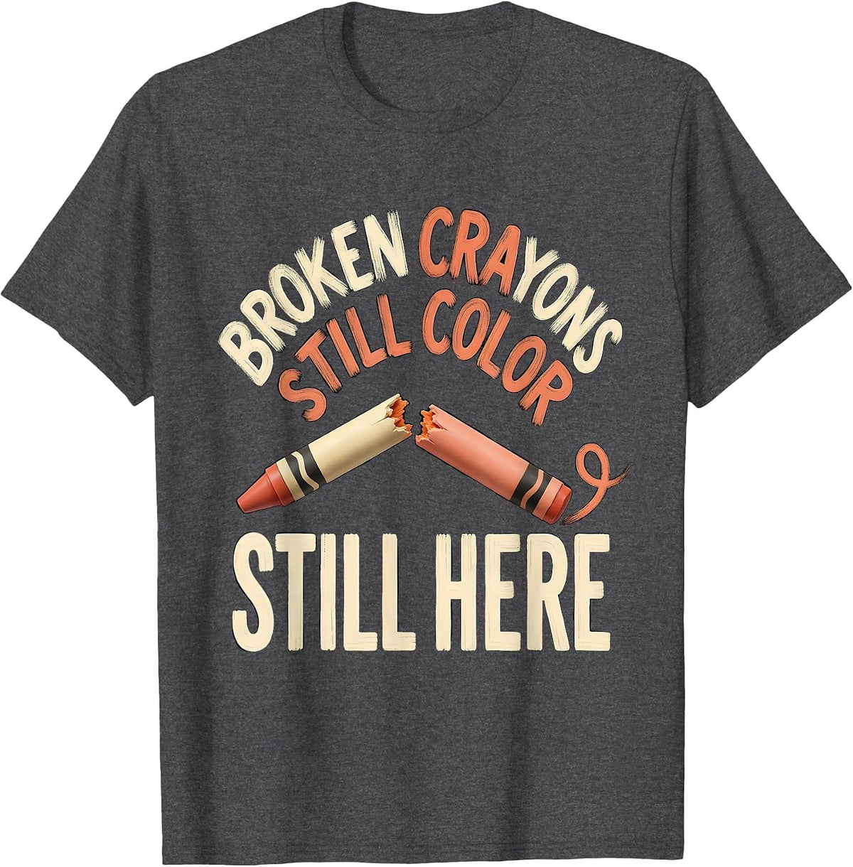 Broken Crayons Still Color Still Here Mental Health T-Shirt - Dark Heather Grey