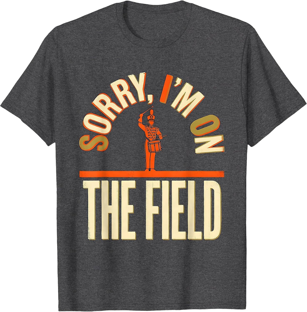 Men's Sorry, I'm On The Field Funny Marching Band Drum Major Gift T-Shirt - Dark Heather Grey