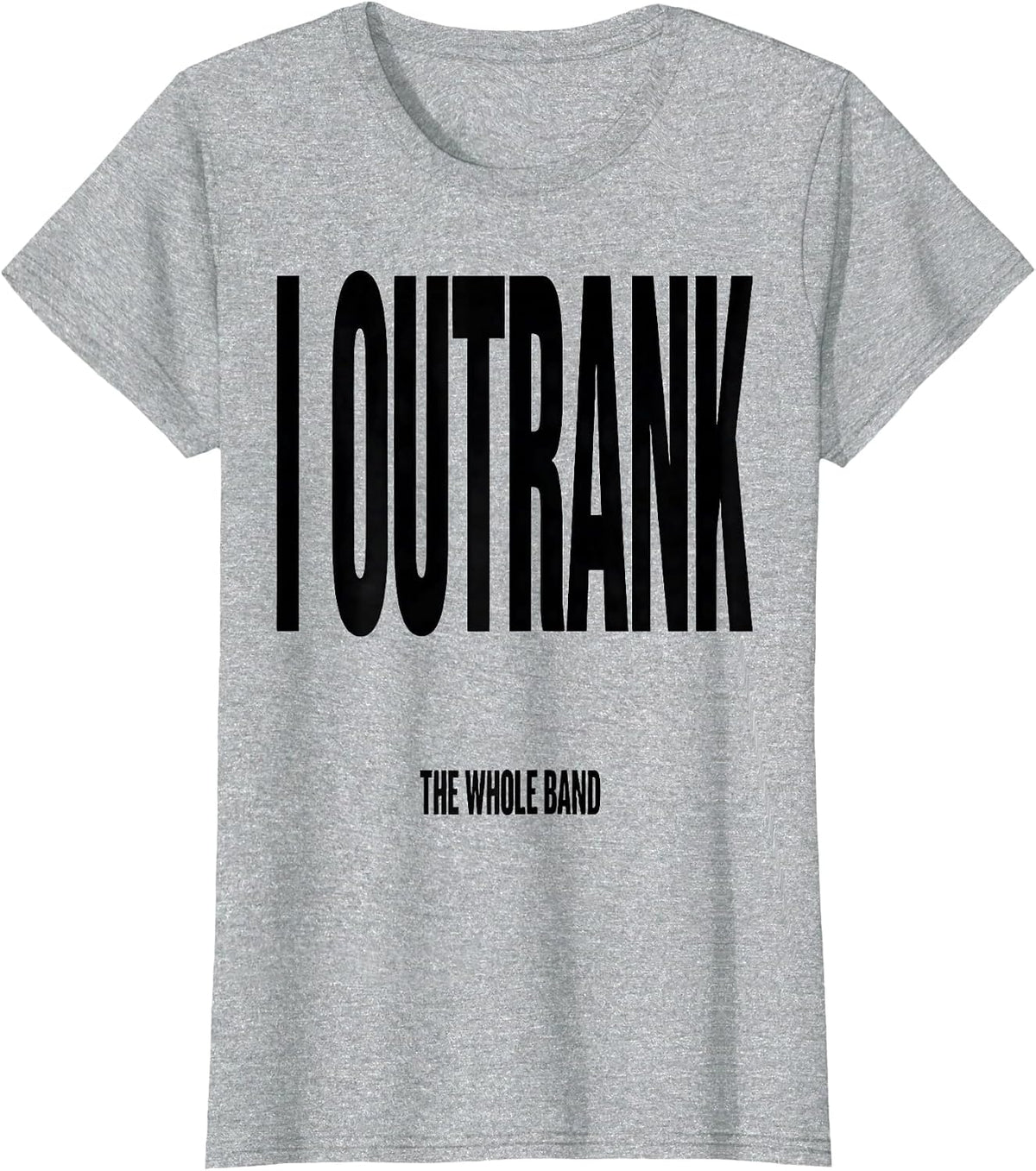 I Outrank The Whole Band Funny Marching Band Camp Humor T-Shirt - Heather Grey