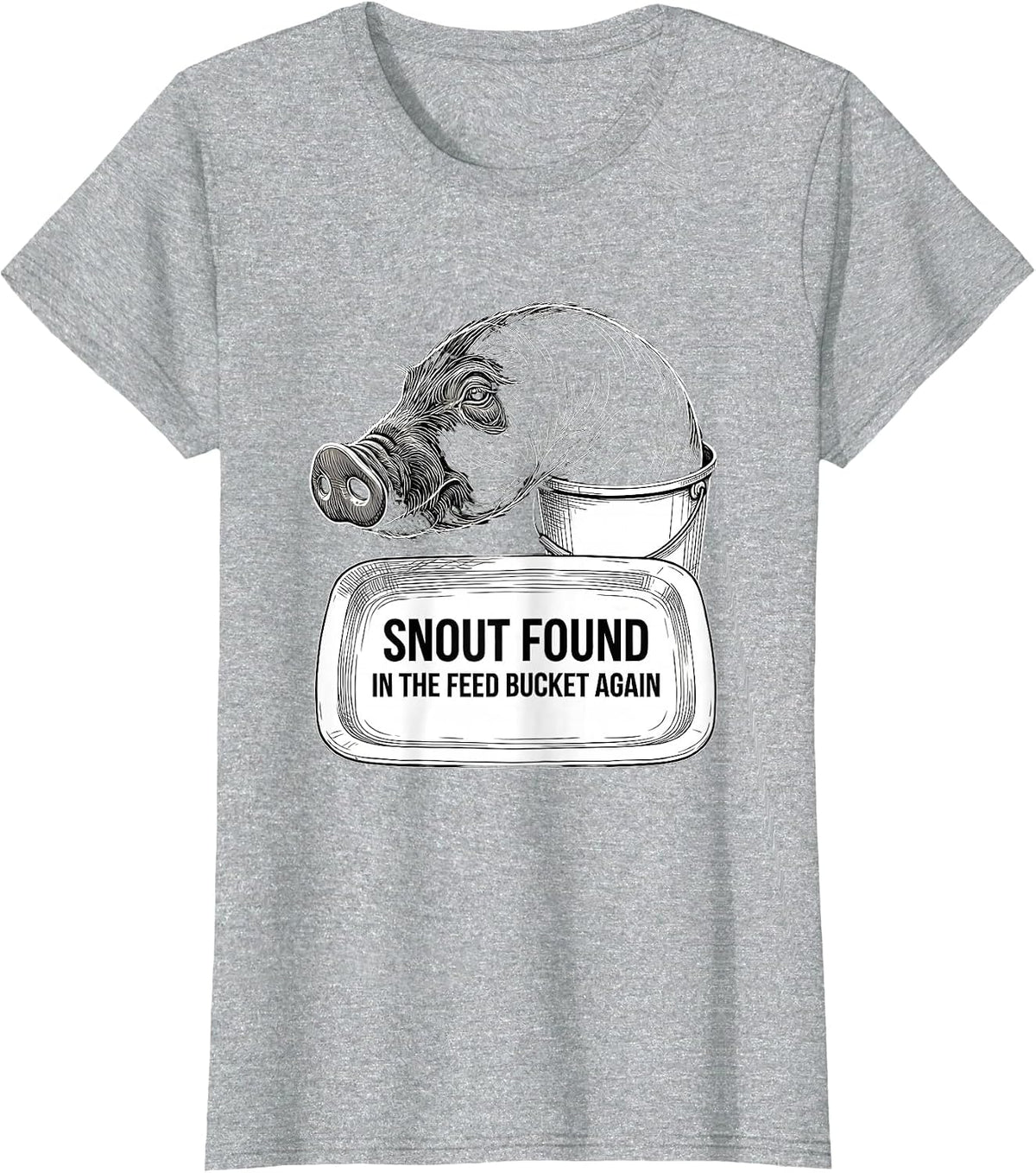 Snout Found In The Feed Bucket Again Funny Pig Lover Farm T-Shirt - Heather Grey